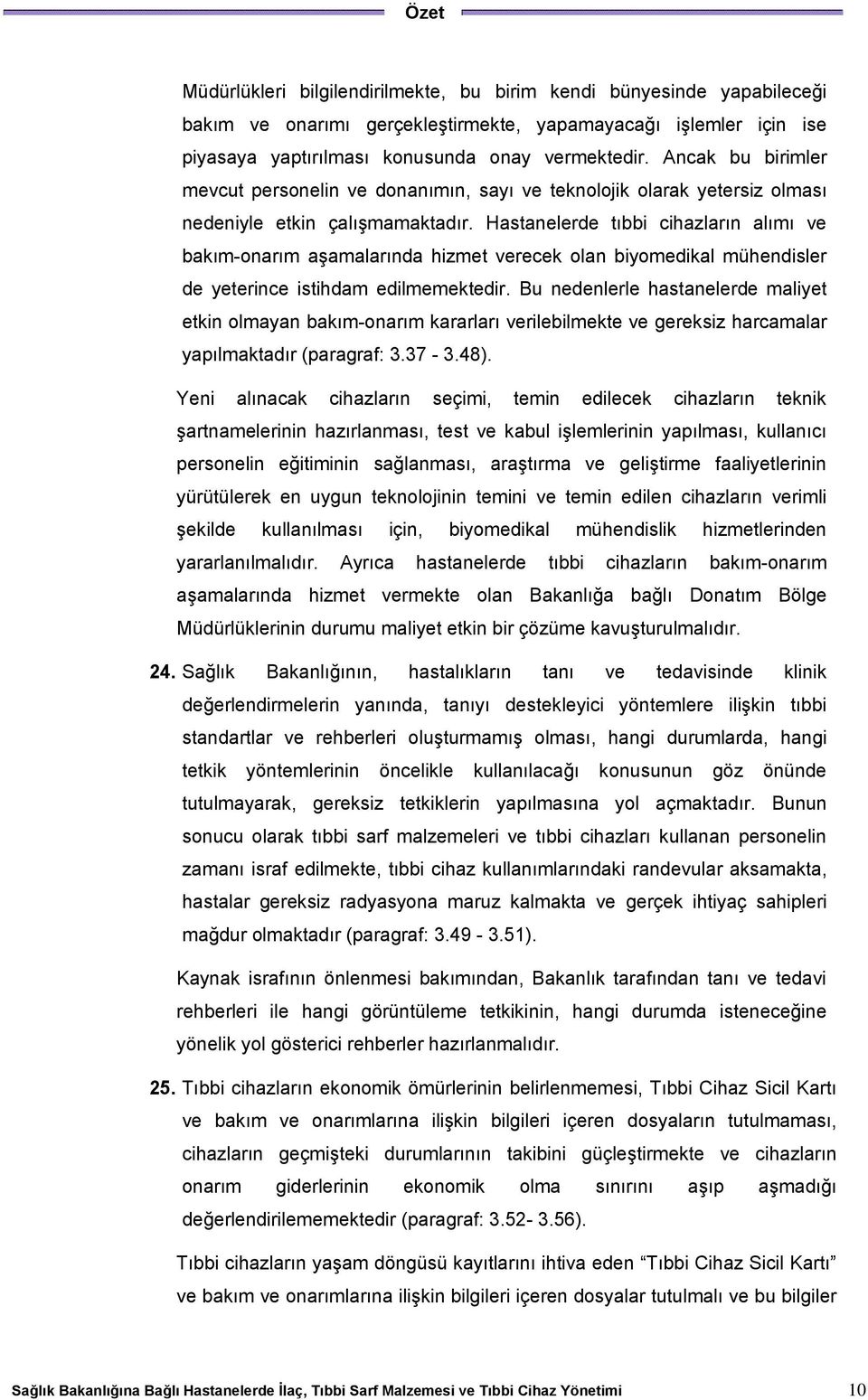 Hastanelerde tıbbi cihazların alımı ve bakım-onarım aşamalarında hizmet verecek olan biyomedikal mühendisler de yeterince istihdam edilmemektedir.