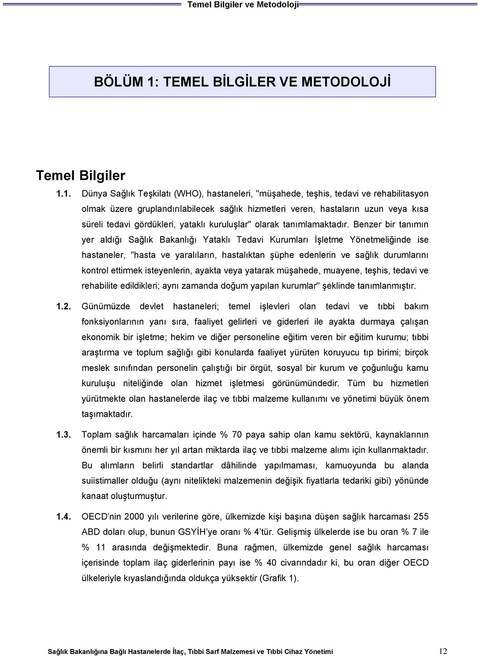 1. Dünya Sağlık Teşkilatı (WHO), hastaneleri, ''müşahede, teşhis, tedavi ve rehabilitasyon olmak üzere gruplandırılabilecek sağlık hizmetleri veren, hastaların uzun veya kısa süreli tedavi