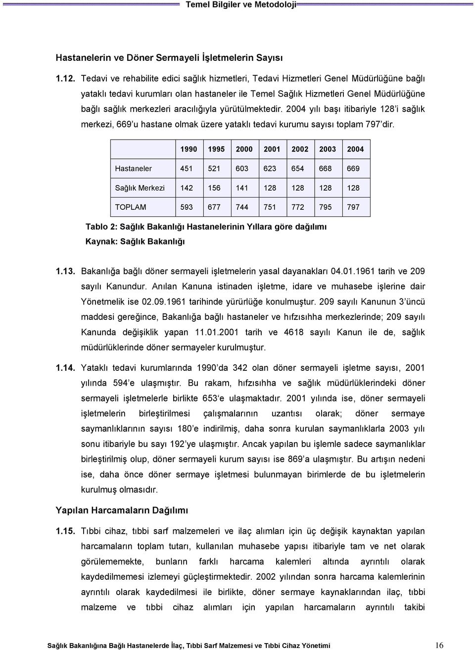 aracılığıyla yürütülmektedir. 2004 yılı başı itibariyle 128 i sağlık merkezi, 669 u hastane olmak üzere yataklı tedavi kurumu sayısı toplam 797 dir.