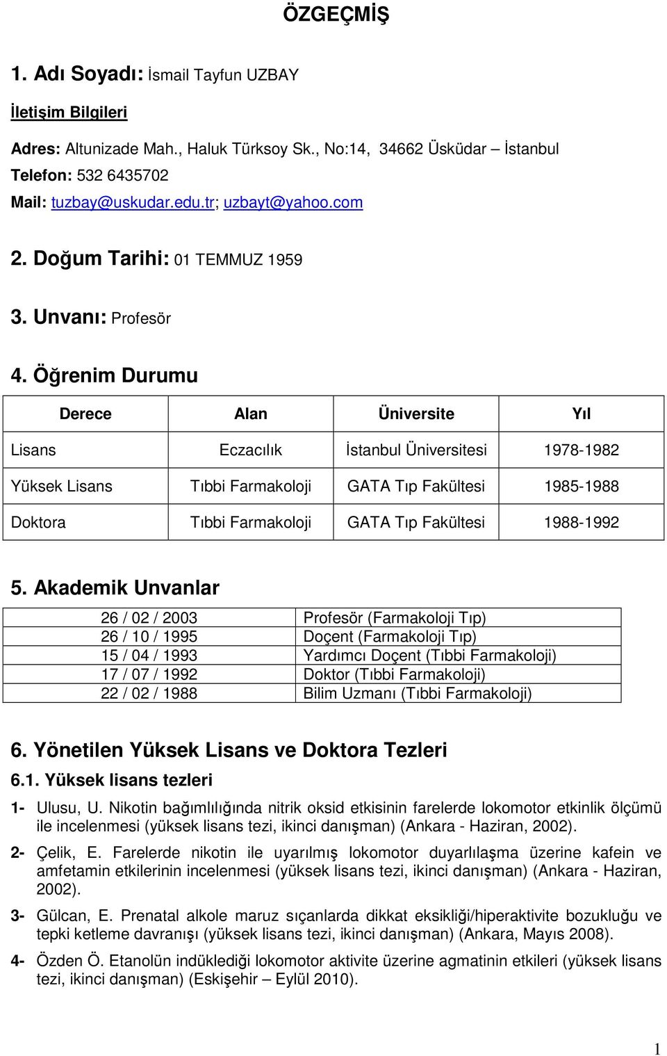 Öğrenim Durumu Derece Alan Üniversite Yıl Lisans Eczacılık İstanbul Üniversitesi 1978-1982 Yüksek Lisans Tıbbi Farmakoloji GATA Tıp Fakültesi 1985-1988 Doktora Tıbbi Farmakoloji GATA Tıp Fakültesi