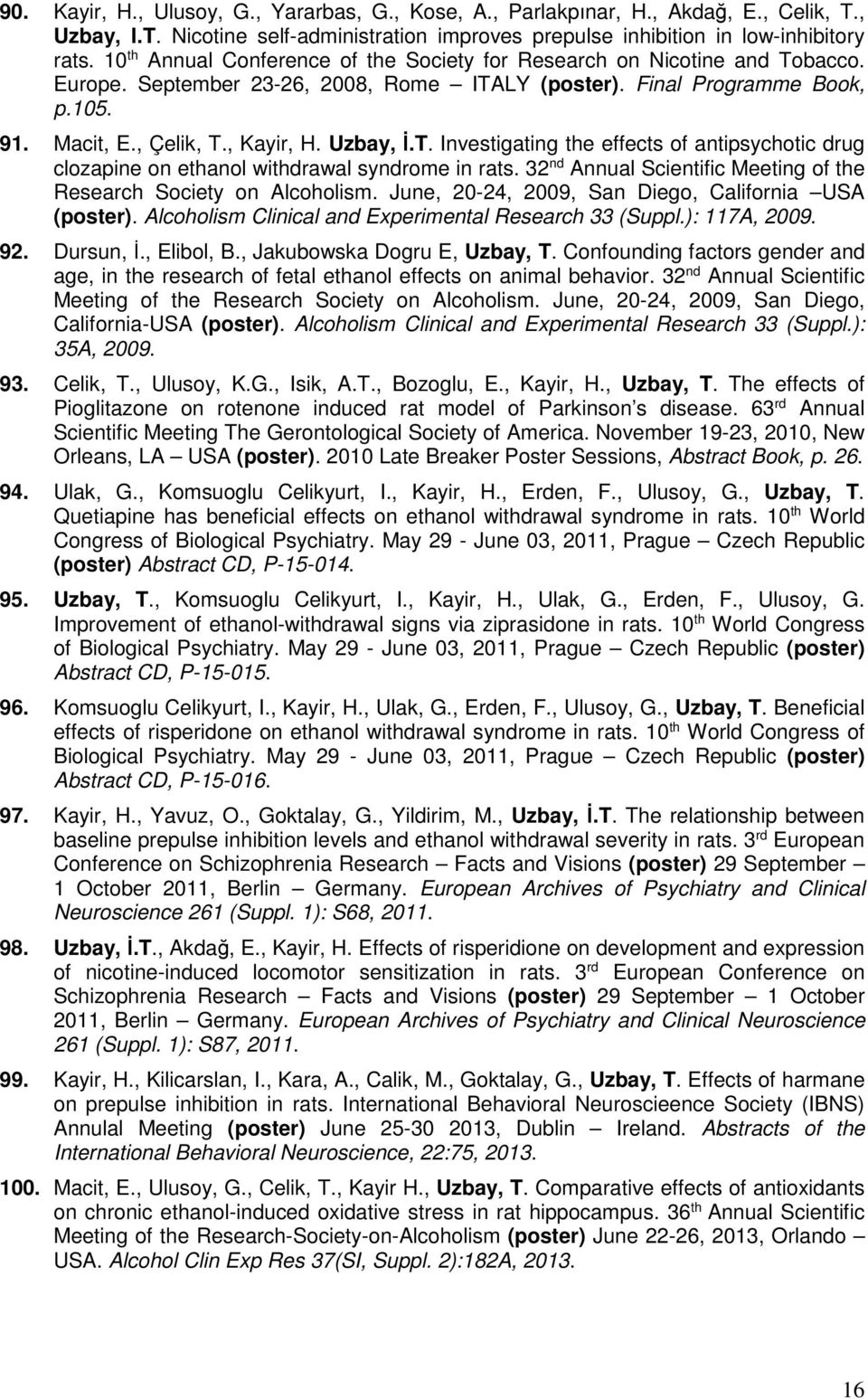 Uzbay, İ.T. Investigating the effects of antipsychotic drug clozapine on ethanol withdrawal syndrome in rats. 32 nd Annual Scientific Meeting of the Research Society on Alcoholism.