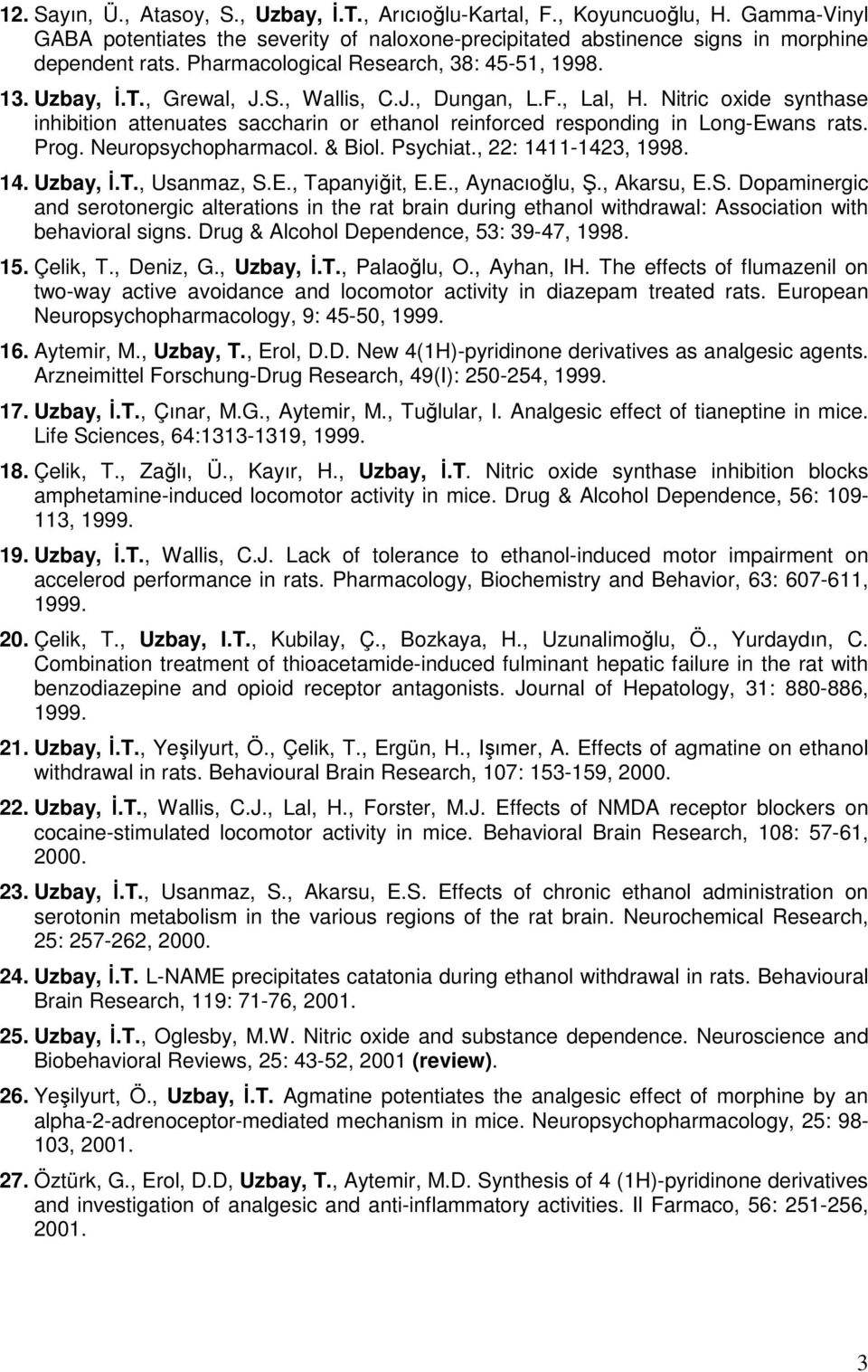 Nitric oxide synthase inhibition attenuates saccharin or ethanol reinforced responding in Long-Ewans rats. Prog. Neuropsychopharmacol. & Biol. Psychiat., 22: 1411-1423, 1998. 14. Uzbay, İ.T.