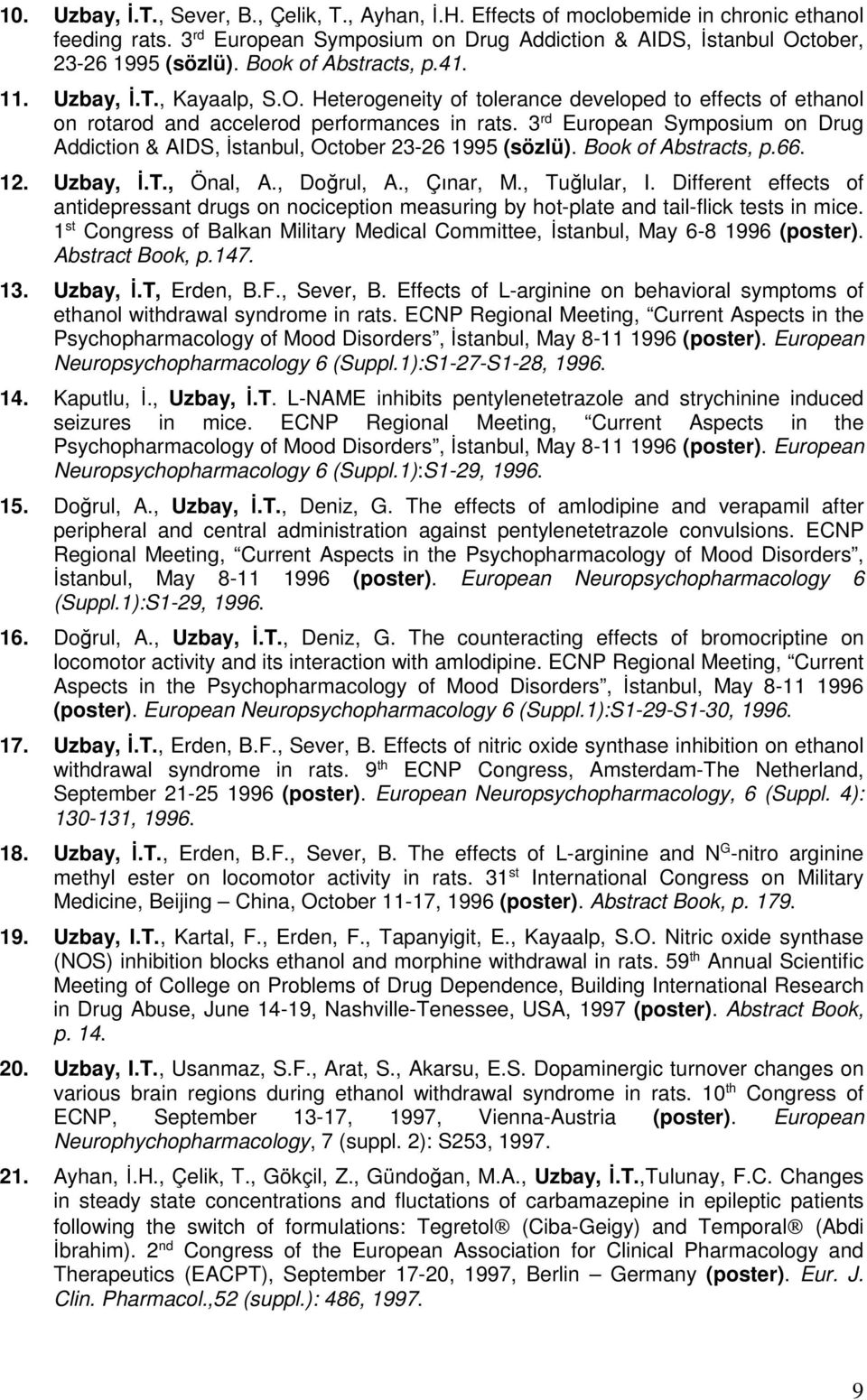 3 rd European Symposium on Drug Addiction & AIDS, İstanbul, October 23-26 1995 (sözlü). Book of Abstracts, p.66. 12. Uzbay, İ.T., Önal, A., Doğrul, A., Çınar, M., Tuğlular, I.