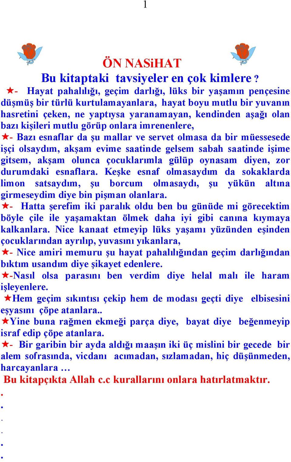 kişileri mutlu görüp onlara imrenenlere, - Bazı esnaflar da şu mallar ve servet olmasa da bir müessesede işçi olsaydım, akşam evime saatinde gelsem sabah saatinde işime gitsem, akşam olunca