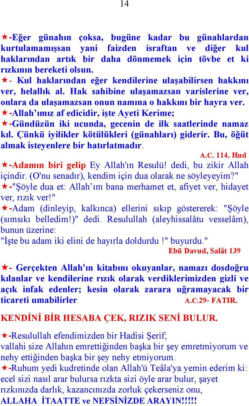 -Allah ımız af edicidir, işte Ayeti Kerime; -Gündüzün iki ucunda, gecenin de ilk saatlerinde namaz kıl. Çünkü iyilikler kötülükleri (günahları) giderir. Bu, öğüt almak isteyenlere bir hatırlatmadır.