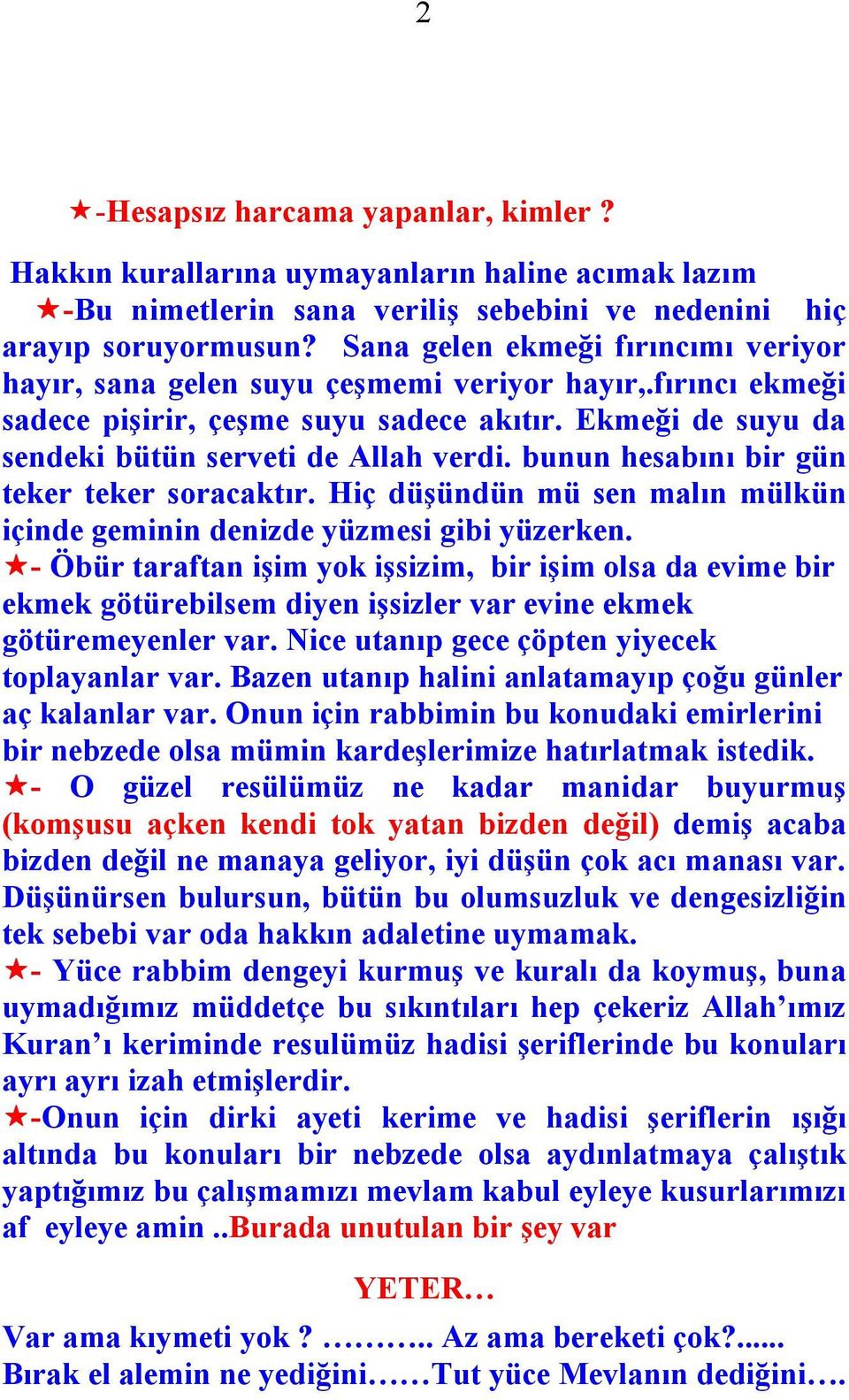 bunun hesabını bir gün teker teker soracaktır. Hiç düşündün mü sen malın mülkün içinde geminin denizde yüzmesi gibi yüzerken.