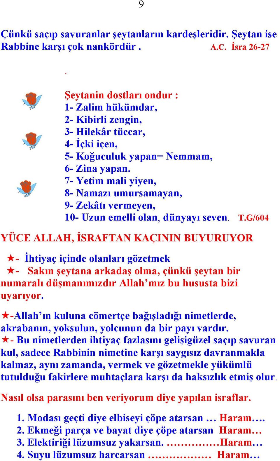 7- Yetim mali yiyen, 8- Namazı umursamayan, 9- Zekâtı vermeyen, 10- Uzun emelli olan, dünyayı seven. T.