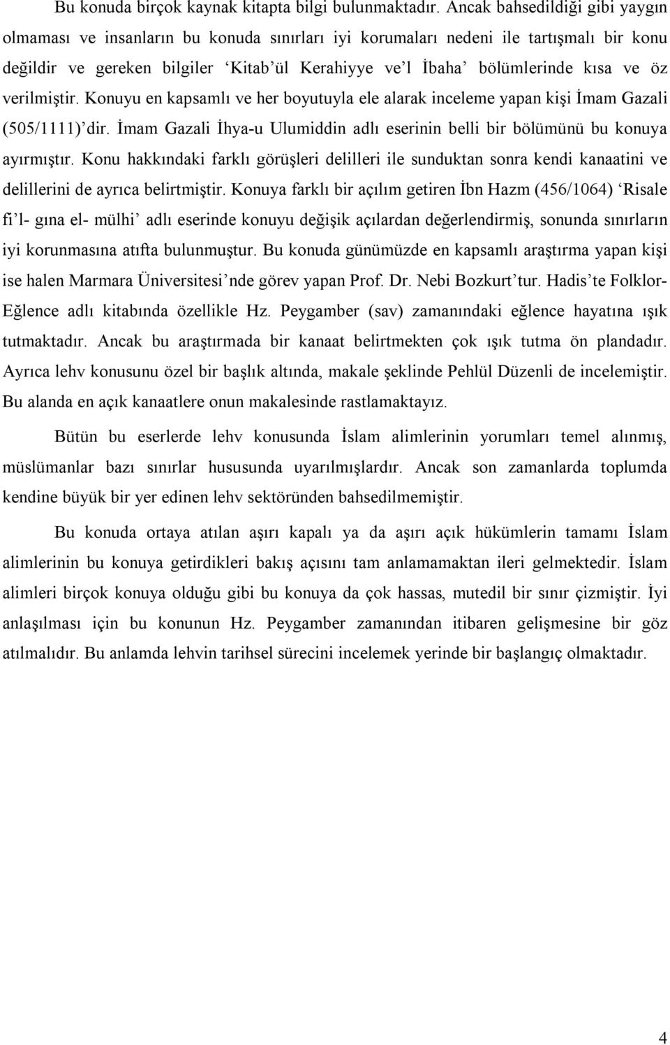 öz verilmiştir. Konuyu en kapsamlı ve her boyutuyla ele alarak inceleme yapan kişi İmam Gazali (505/1111) dir. İmam Gazali İhya-u Ulumiddin adlı eserinin belli bir bölümünü bu konuya ayırmıştır.