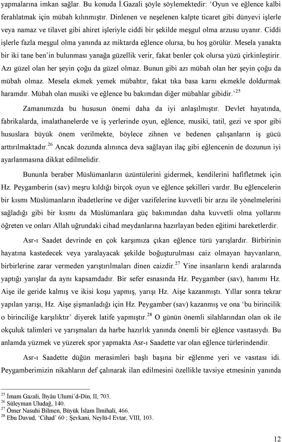 Ciddi işlerle fazla meşgul olma yanında az miktarda eğlence olursa, bu hoş görülür. Mesela yanakta bir iki tane ben in bulunması yanağa güzellik verir, fakat benler çok olursa yüzü çirkinleştirir.