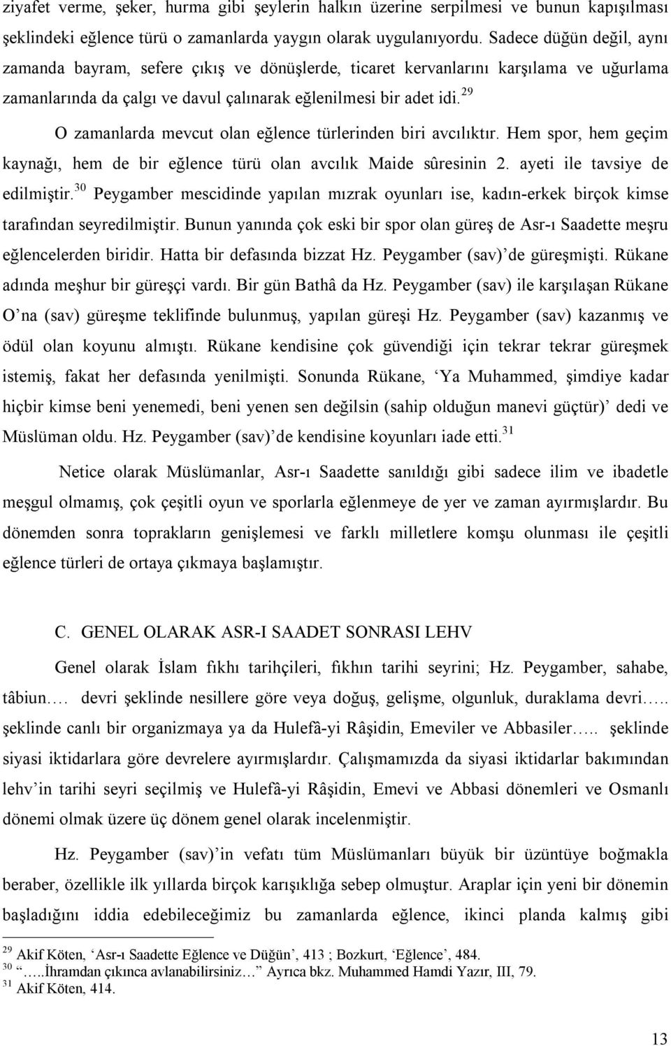 29 O zamanlarda mevcut olan eğlence türlerinden biri avcılıktır. Hem spor, hem geçim kaynağı, hem de bir eğlence türü olan avcılık Maide sûresinin 2. ayeti ile tavsiye de edilmiştir.