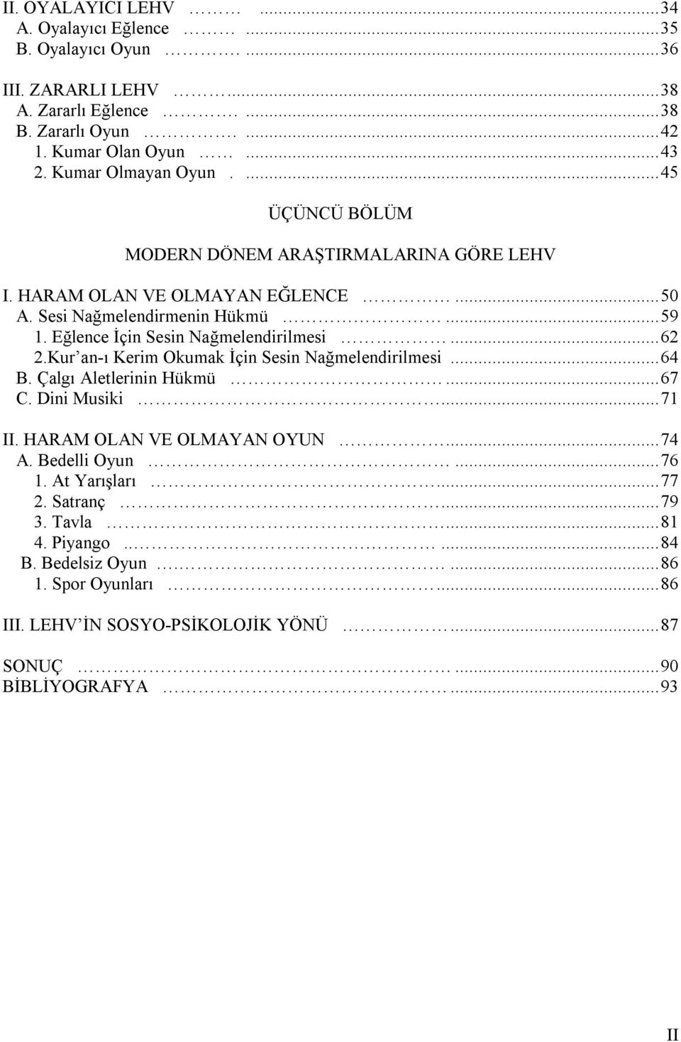 Eğlence İçin Sesin Nağmelendirilmesi...62 2.Kur an-ı Kerim Okumak İçin Sesin Nağmelendirilmesi...64 B. Çalgı Aletlerinin Hükmü...67 C. Dini Musiki...71 II.