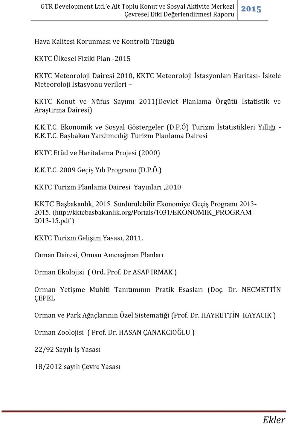 K.T.C. 2009 Geçiş Yılı Programı (D.P.Ö.) KKTC Turizm Planlama Dairesi Yayınları,2010 KKTC Başbakanlık,. Sürdürülebilir Ekonomiye Geçiş Programı 2013-. (http://kktcbasbakanlik.