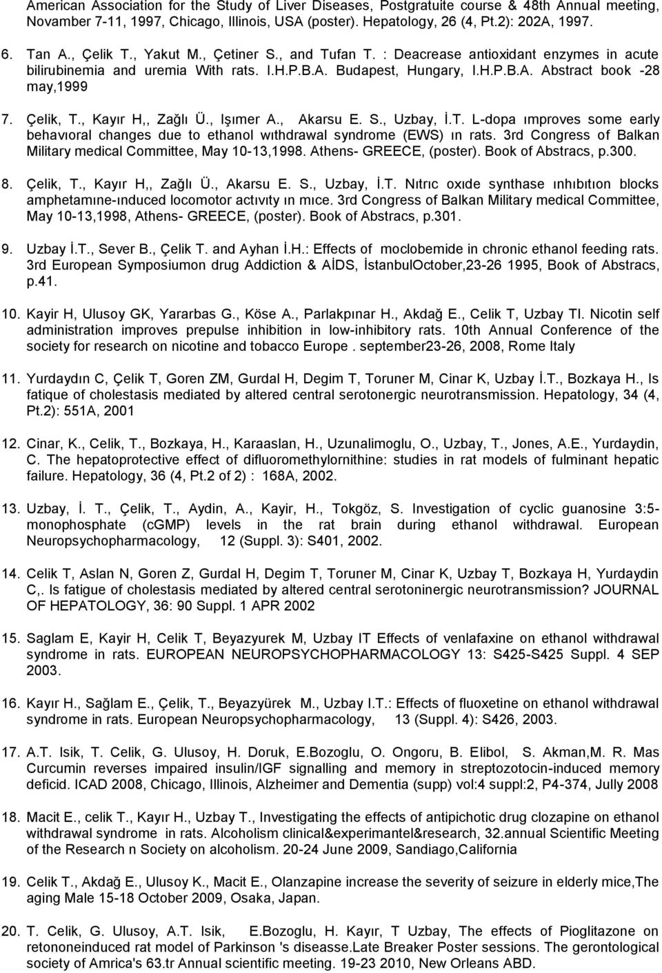 Çelik, T., Kayır H,, Zağlı Ü., Işımer A., Akarsu E. S., Uzbay, İ.T. L-dopa ımproves some early behavıoral changes due to ethanol wıthdrawal syndrome (EWS) ın rats.