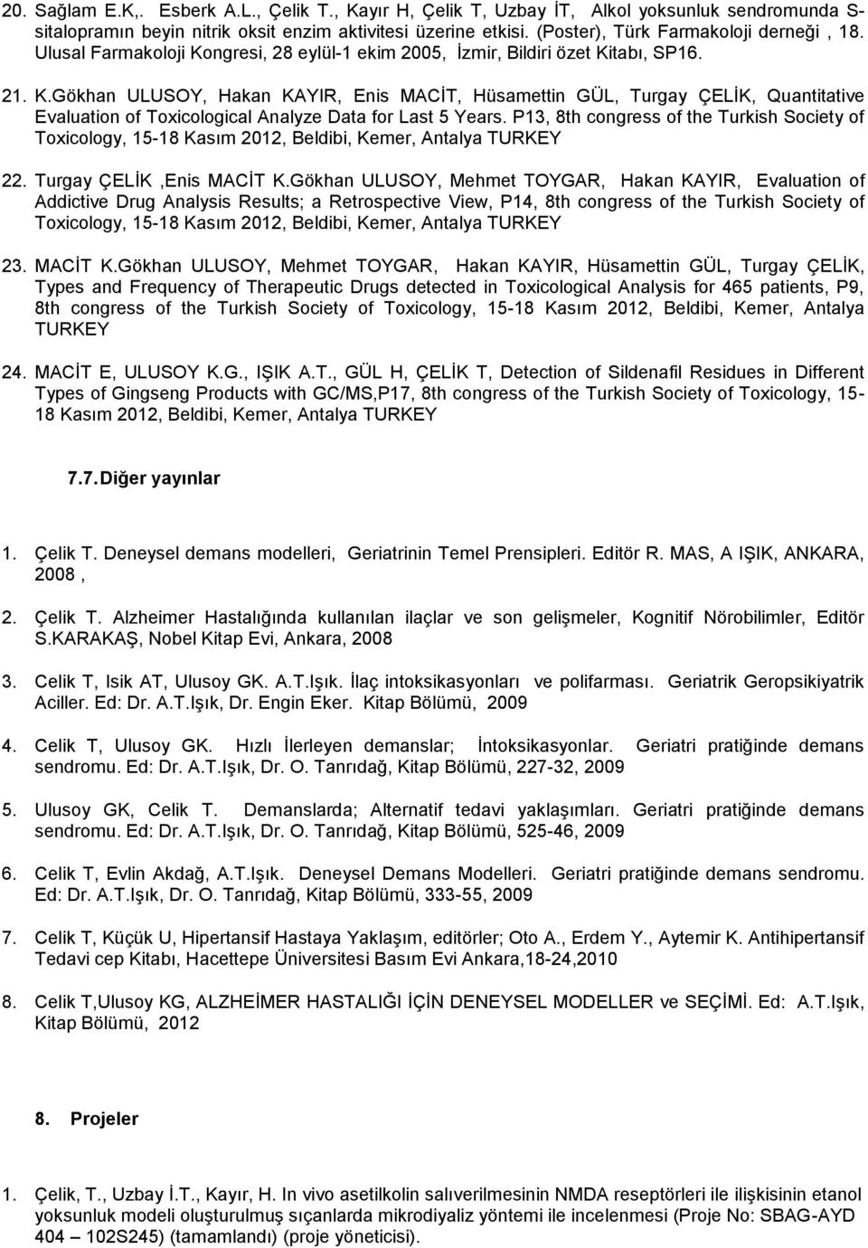 ngresi, 28 eylül-1 ekim 2005, İzmir, Bildiri özet Kitabı, SP16. 21. K.Gökhan ULUSOY, Hakan KAYIR, Enis MACİT, Hüsamettin GÜL, Turgay ÇELİK, Quantitative Evaluation of Toxicological Analyze Data for Last 5 Years.