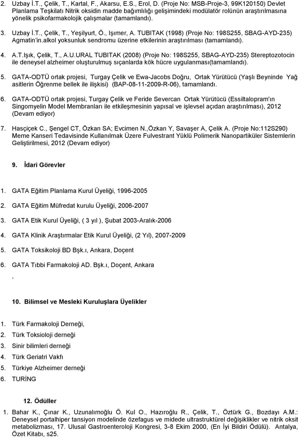 Uzbay İ.T., Çelik, T., Yeşilyurt, Ö., Işımer, A. TUBITAK (1998) (Proje No: 198S255, SBAG-AYD-235) Agmatin in.alkol yoksunluk sendromu üzerine etkilerinin araştırılması (tamamlandı). 4. A.T.Işık, Çelik, T.