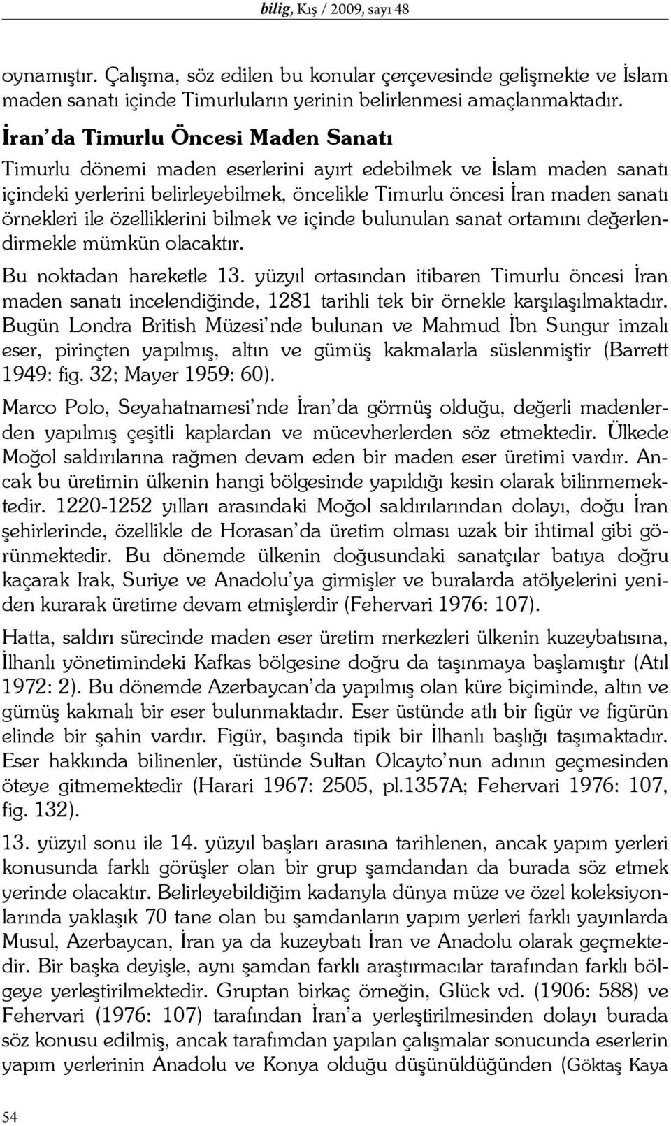 özelliklerini bilmek ve içinde bulunulan sanat ortamını değerlendirmekle mümkün olacaktır. Bu noktadan hareketle 13.