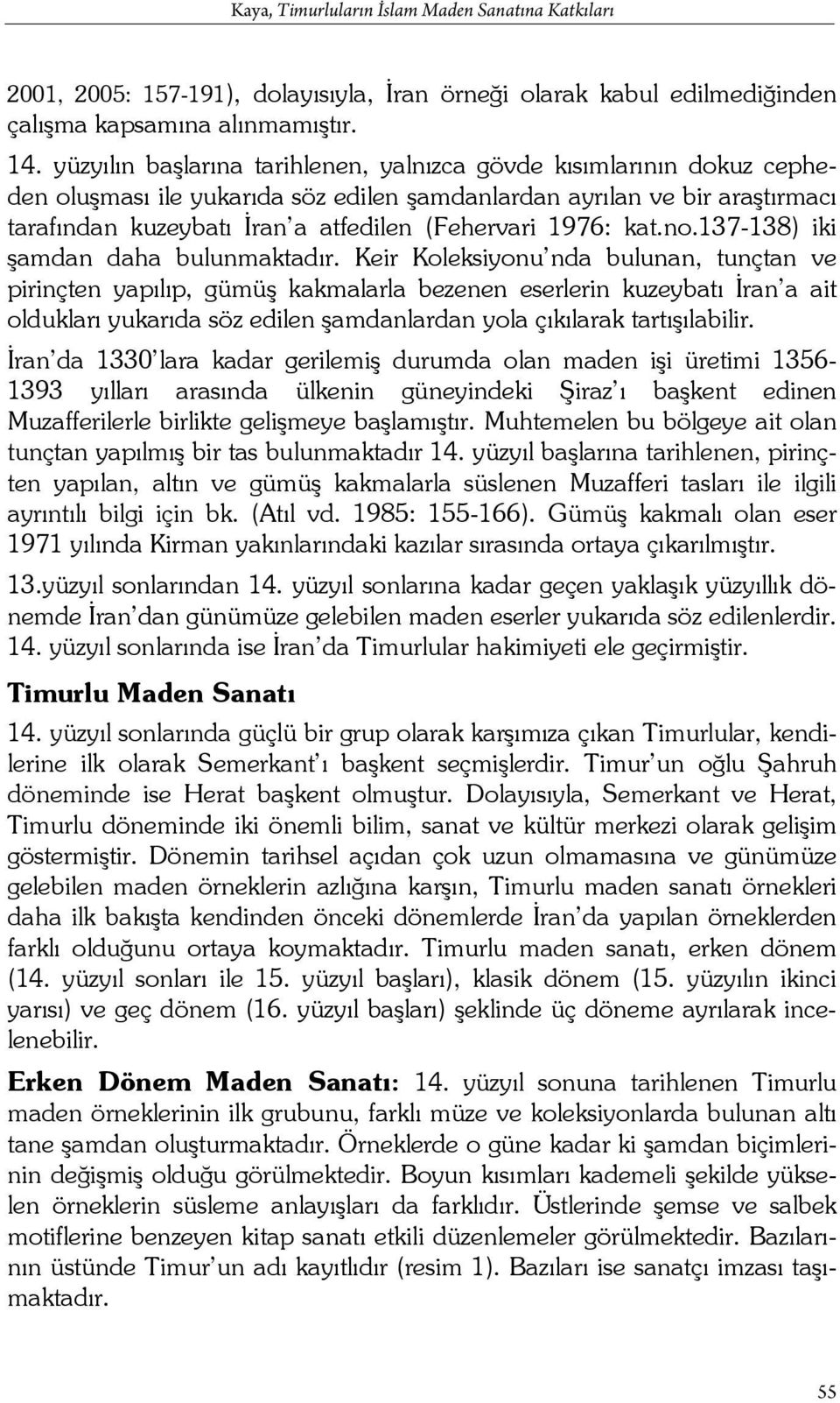 1976: kat.no.137-138) iki şamdan daha bulunmaktadır.