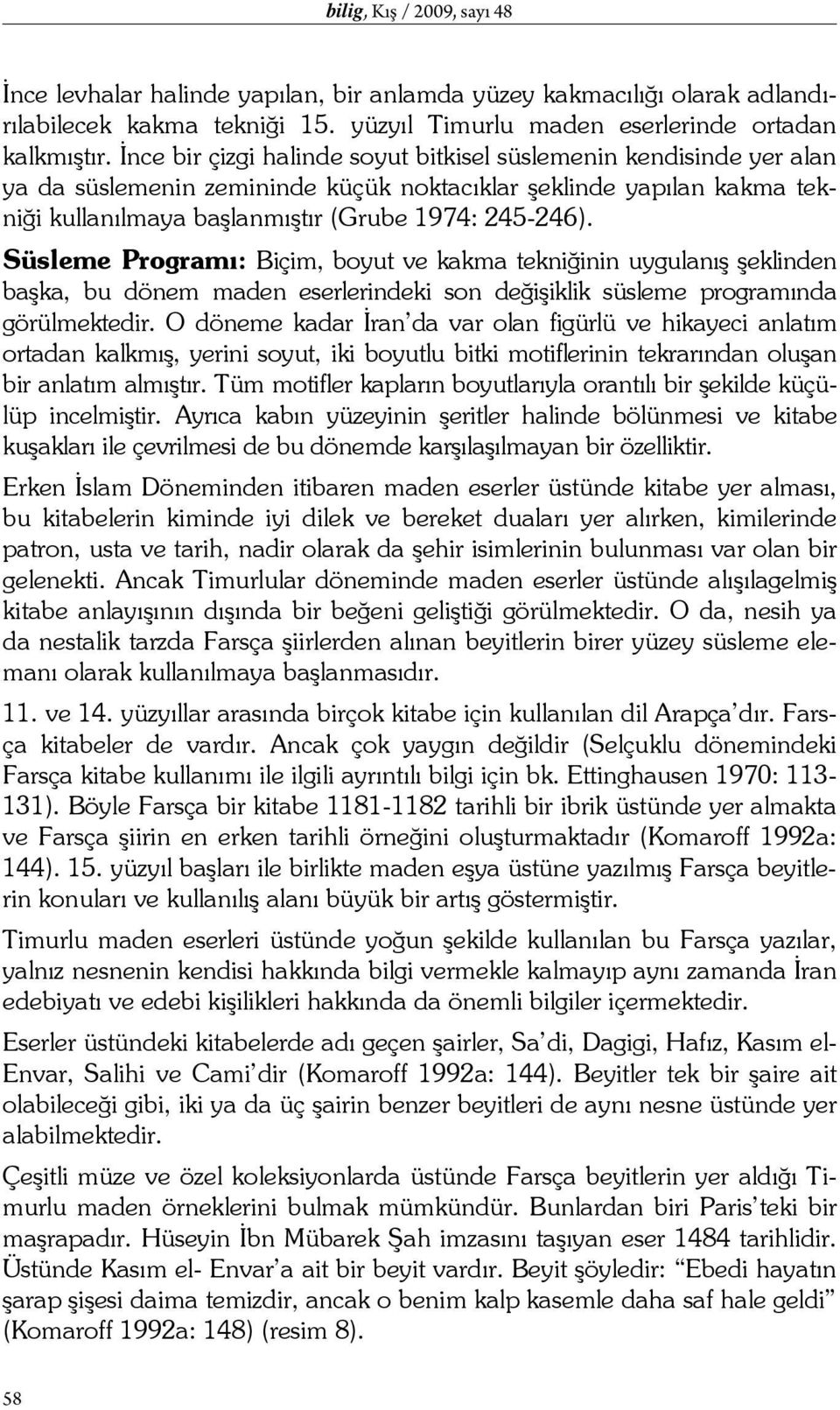 Süsleme Programı: Biçim, boyut ve kakma tekniğinin uygulanış şeklinden başka, bu dönem maden eserlerindeki son değişiklik süsleme programında görülmektedir.