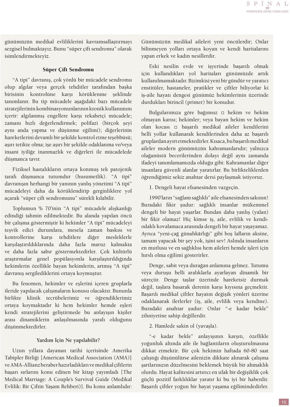 Bu tip mücadele aşağıdaki bazı mücadele stratejilerinin kombinasyonunlarının kronik kullanımını içerir: algılanmış engellere karşı rekabetçi mücadele; zamanı hızlı değerlendirmek; polifazi (birçok