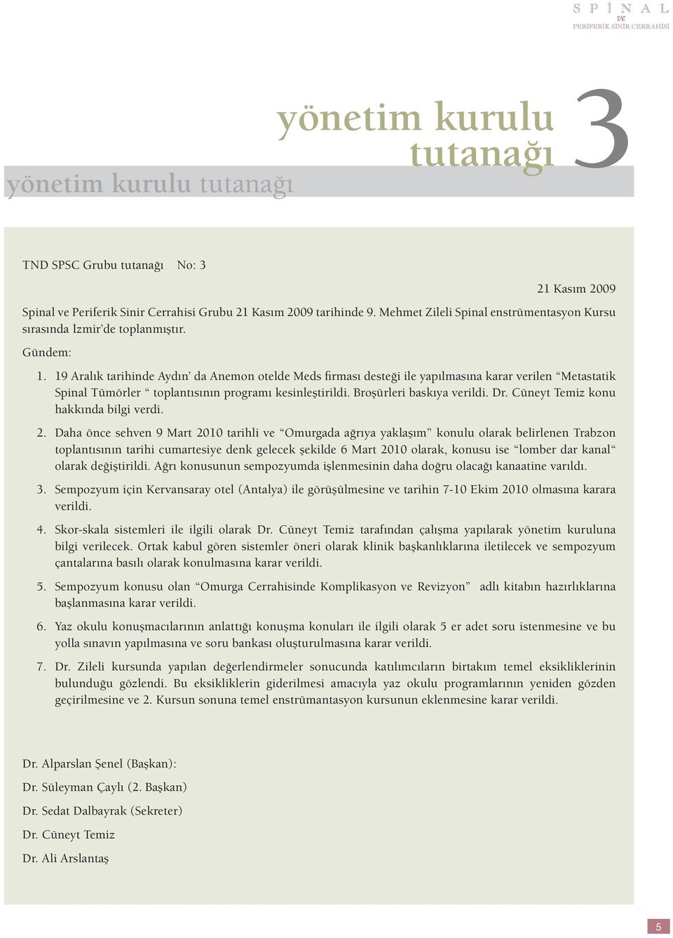 19 Aralık tarihinde Aydın da Anemon otelde Meds firması desteği ile yapılmasına karar verilen Metastatik Spinal Tümörler toplantısının programı kesinleştirildi. Broşürleri baskıya verildi. Dr.