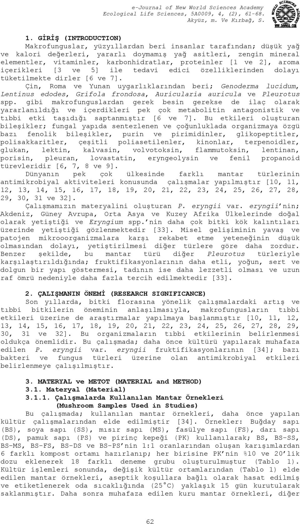 Çin, Roma ve Yunan uygarlıklarından beri; Genoderma lucidum, Lentinus edodes, Grifola frondosa, Auricularia auricula ve Pleurotus spp.