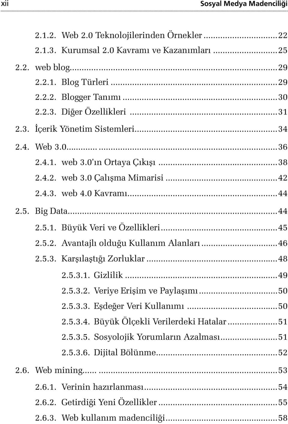 ..45 2.5.2. Avantajlı olduğu Kullanım Alanları...46 2.5.3. Karşılaştığı Zorluklar...48 2.5.3.1. Gizlilik...49 2.5.3.2. Veriye Erişim ve Paylaşımı...50 2.5.3.3. Eşdeğer Veri Kullanımı...50 2.5.3.4. Büyük Ölçekli Verilerdeki Hatalar.