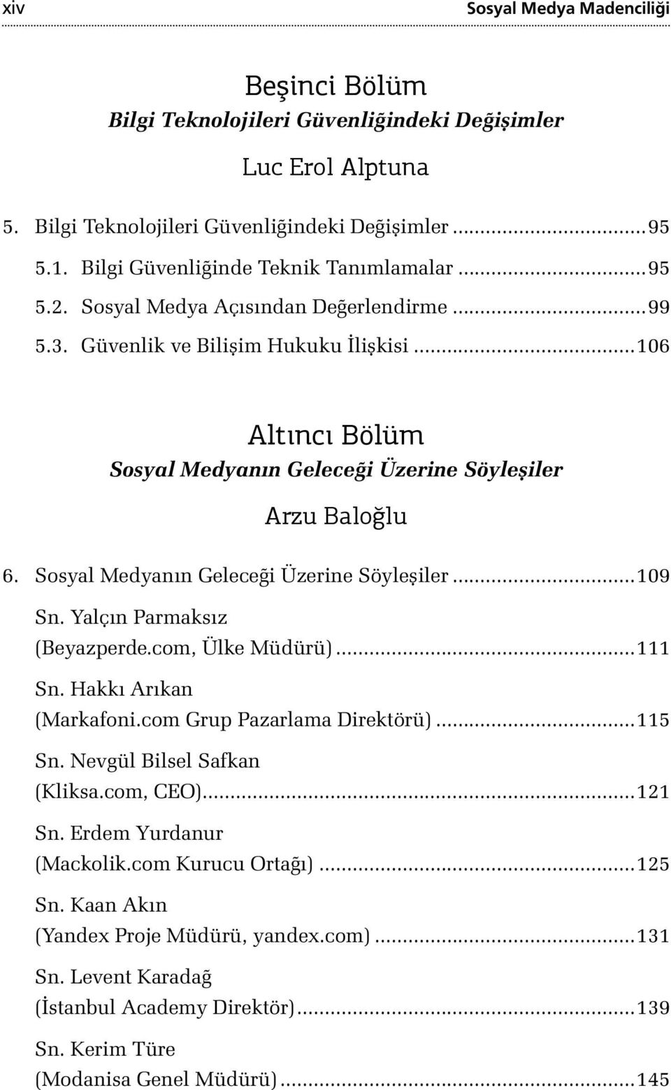 Sosyal Medyanın Geleceği Üzerine Söyleşiler...109 Sn. Yalçın Parmaksız (Beyazperde.com, Ülke Müdürü)...111 Sn. Hakkı Arıkan (Markafoni.com Grup Pazarlama Direktörü)...115 Sn.