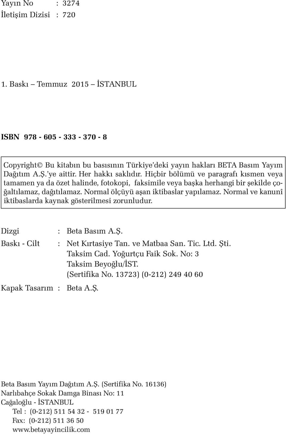 Normal ölçüyü aflan iktibaslar yap lamaz. Normal ve kanunî iktibaslarda kaynak gösterilmesi zorunludur. Dizgi Bask - Cilt : Beta Bas m A.fi. Kapak Tasar m : Beta A.Ş. : Net Kırtasiye Tan.