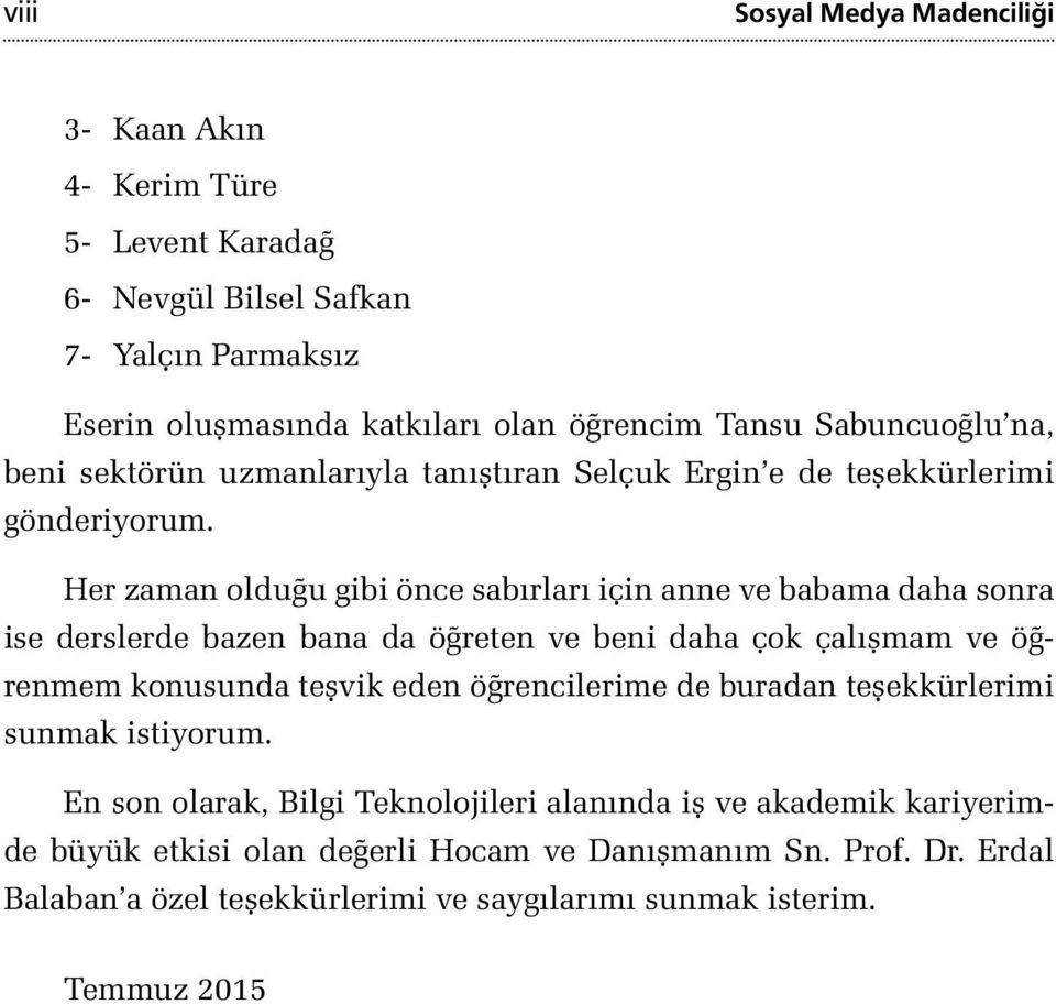 Her zaman olduğu gibi önce sabırları için anne ve babama daha sonra ise derslerde bazen bana da öğreten ve beni daha çok çalışmam ve öğrenmem konusunda teşvik eden