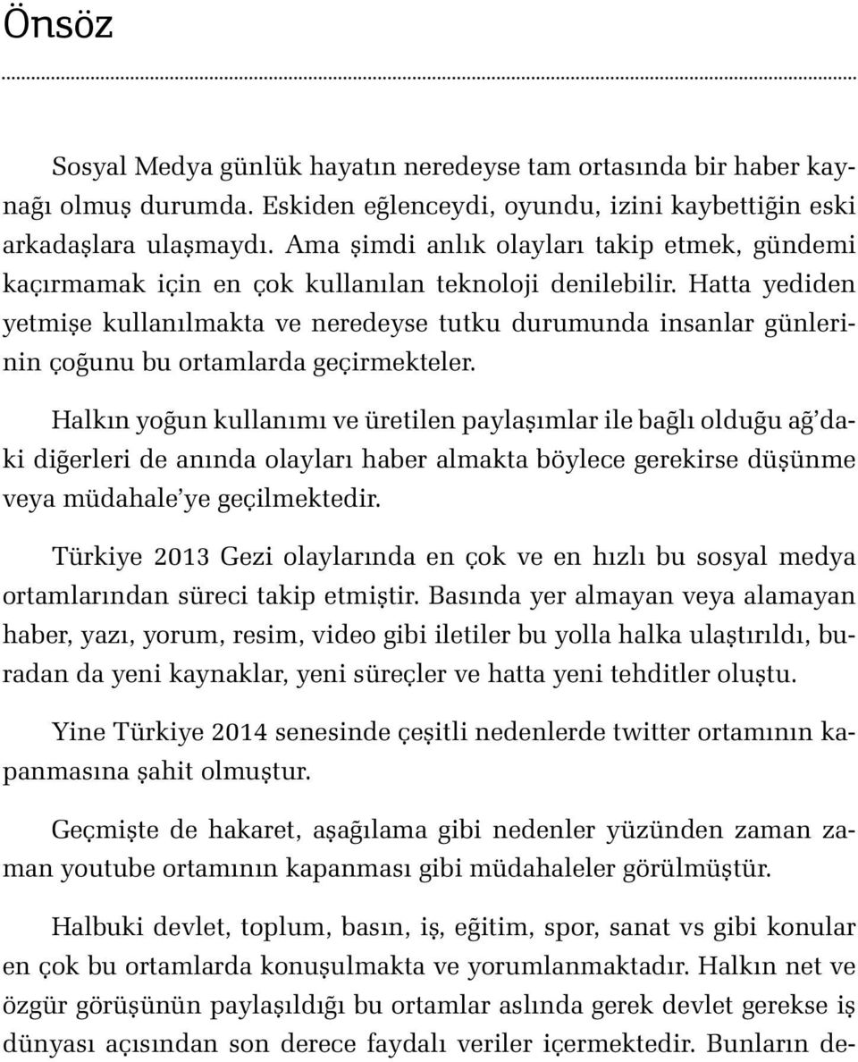 Hatta yediden yetmişe kullanılmakta ve neredeyse tutku durumunda insanlar günlerinin çoğunu bu ortamlarda geçirmekteler.