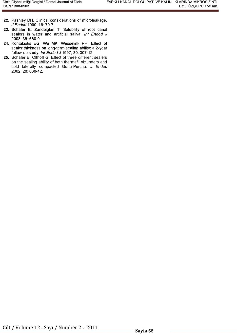 Kontakiotis EG, Wu MK, Wesselink PR. Effect of sealer thickness on long-term sealing ability: a 2-year follow-up study. Int Endod J 1997; 30: 307-12. 25.