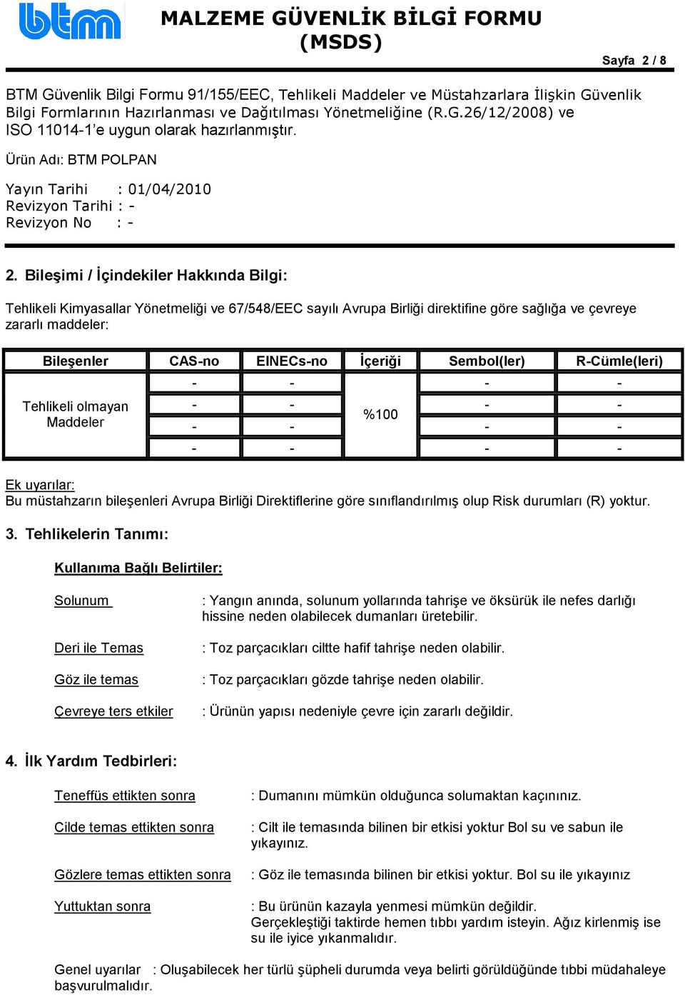 Sembol(ler) R-Cümle(leri) Tehlikeli olmayan Maddeler - - - - - - - - %100 - - - - - - - - Ek uyarılar: Bu müstahzarın bileşenleri Avrupa Birliği Direktiflerine göre sınıflandırılmış olup Risk