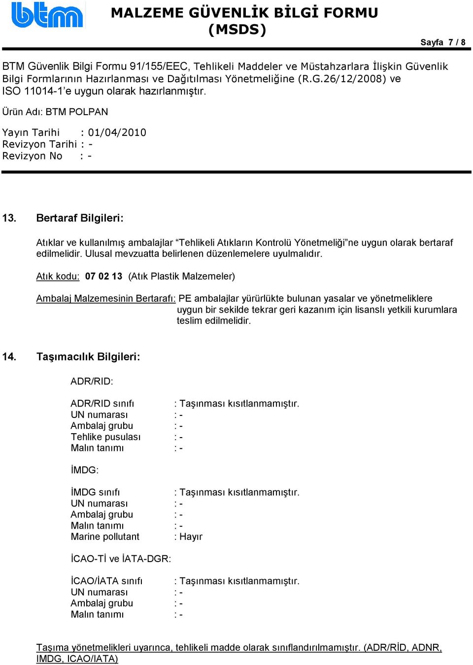 Atık kodu: 07 02 13 (Atık Plastik Malzemeler) Ambalaj Malzemesinin Bertarafı: PE ambalajlar yürürlükte bulunan yasalar ve yönetmeliklere uygun bir sekilde tekrar geri kazanım için lisanslı yetkili