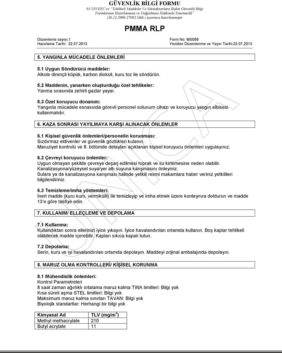 1 Kişisel güvenlik önlemleri/personelin korunması: Sızdırmaz eldivenler ve güvenlik gözlükleri kulanın. Maruziyet kontrolü ve 8. bölümde detayları açıklanan kişisel koruyucu önlemleri uygulayınız. 6.