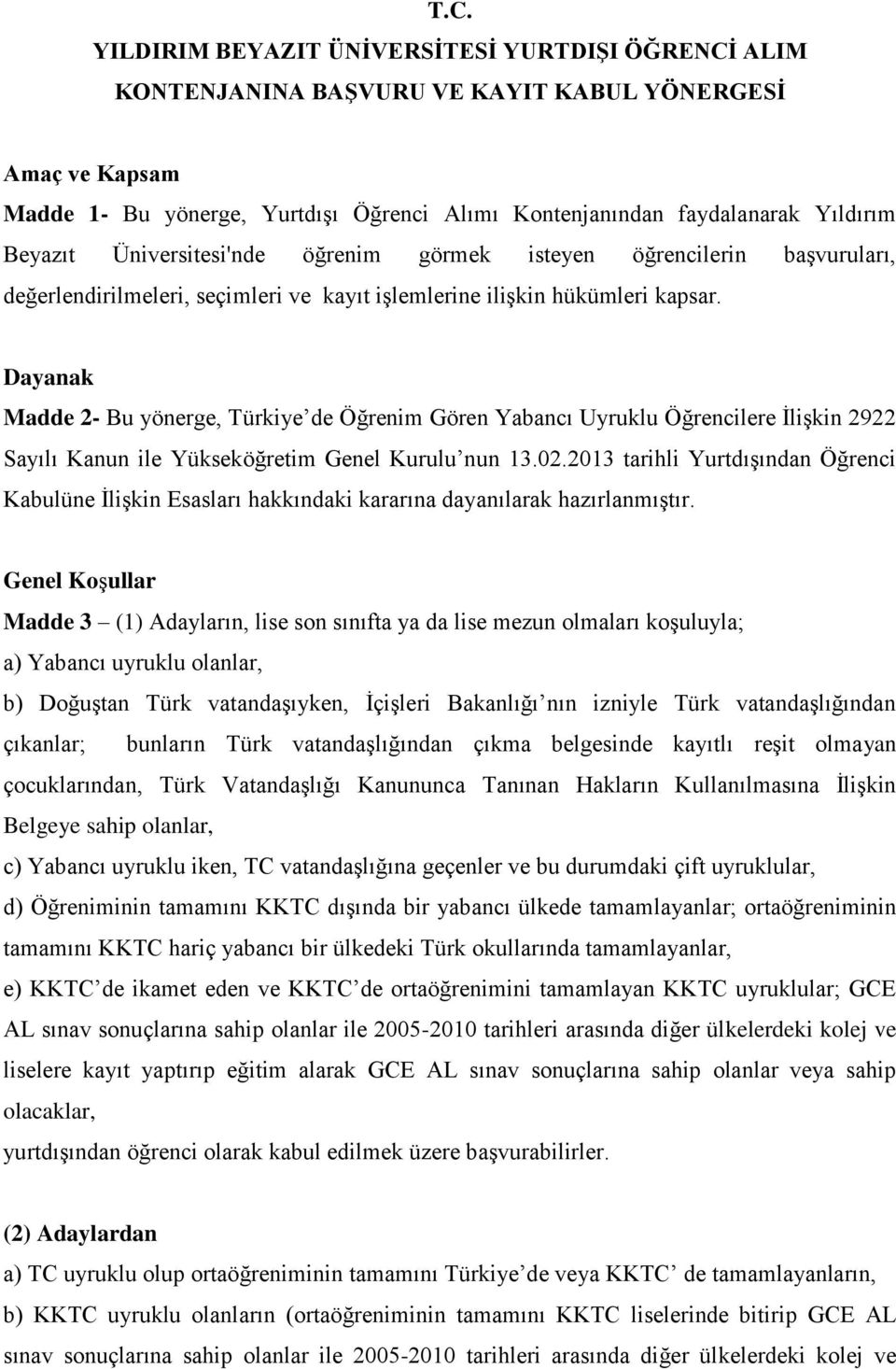 Dayanak Madde 2- Bu yönerge, Türkiye de Öğrenim Gören Yabancı Uyruklu Öğrencilere İlişkin 2922 Sayılı Kanun ile Yükseköğretim Genel Kurulu nun 13.02.