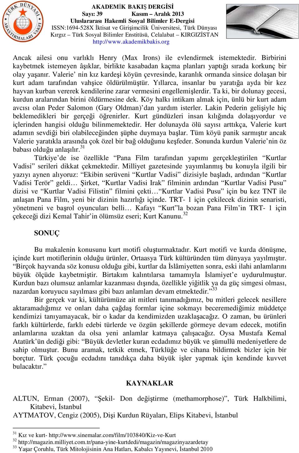 Yıllarca, insanlar bu yaratığa ayda bir kez hayvan kurban vererek kendilerine zarar vermesini engellemişlerdir. Ta ki, bir dolunay gecesi, kurdun aralarından birini öldürmesine dek.