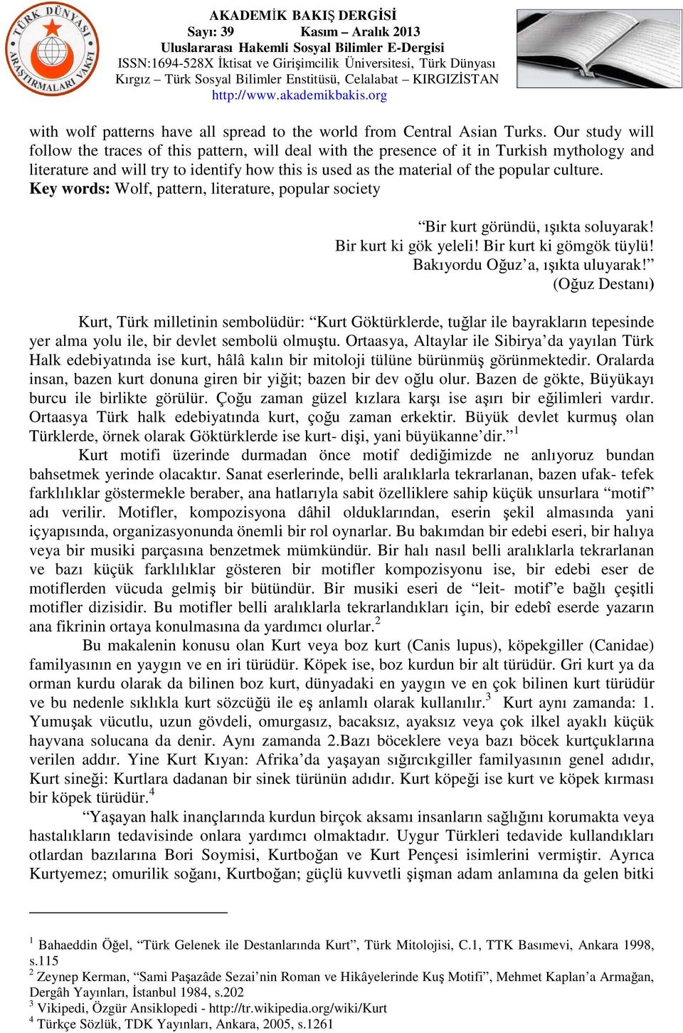 culture. Key words: Wolf, pattern, literature, popular society Bir kurt göründü, ışıkta soluyarak! Bir kurt ki gök yeleli! Bir kurt ki gömgök tüylü! Bakıyordu Oğuz a, ışıkta uluyarak!