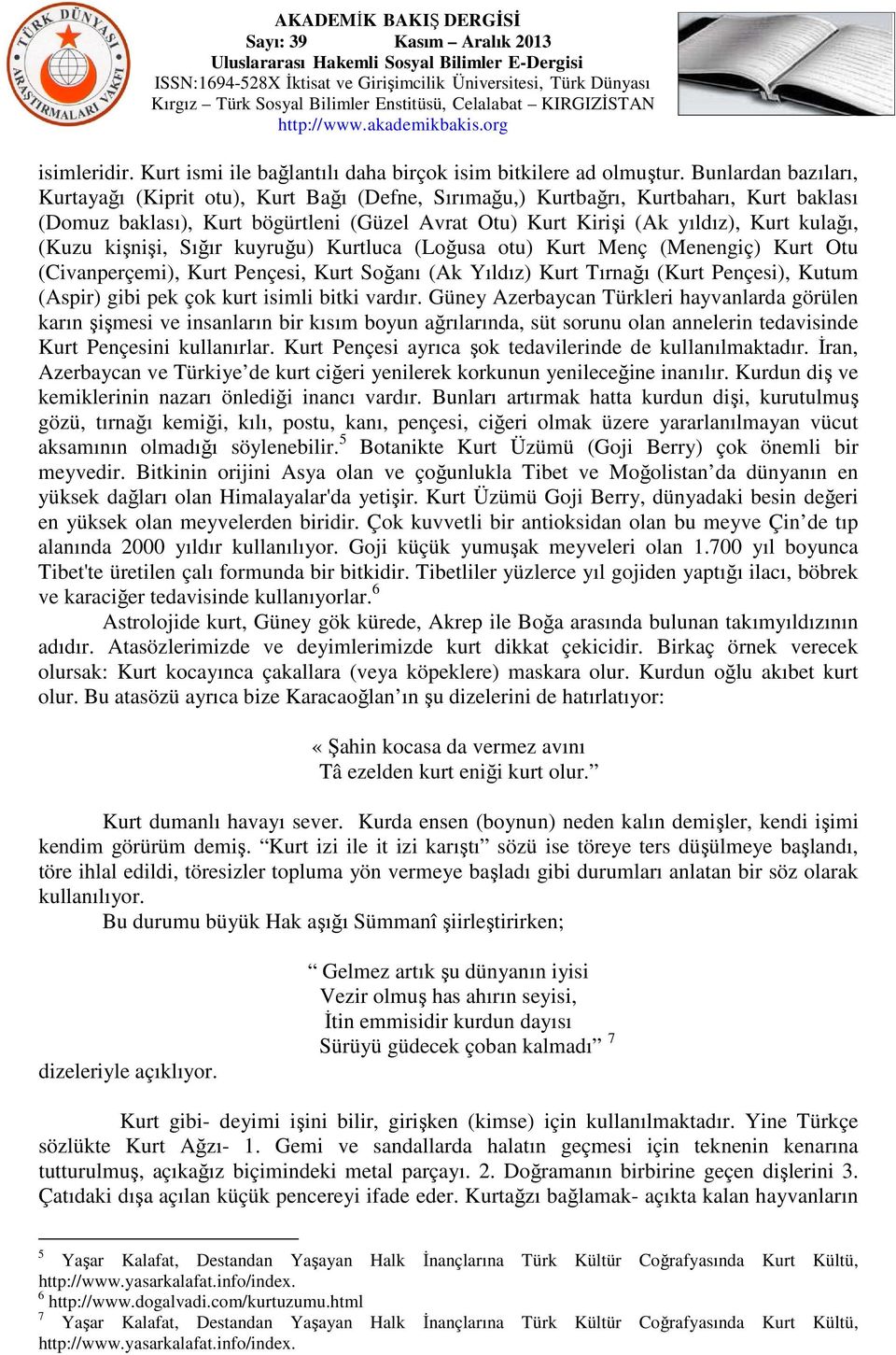 (Kuzu kişnişi, Sığır kuyruğu) Kurtluca (Loğusa otu) Kurt Menç (Menengiç) Kurt Otu (Civanperçemi), Kurt Pençesi, Kurt Soğanı (Ak Yıldız) Kurt Tırnağı (Kurt Pençesi), Kutum (Aspir) gibi pek çok kurt