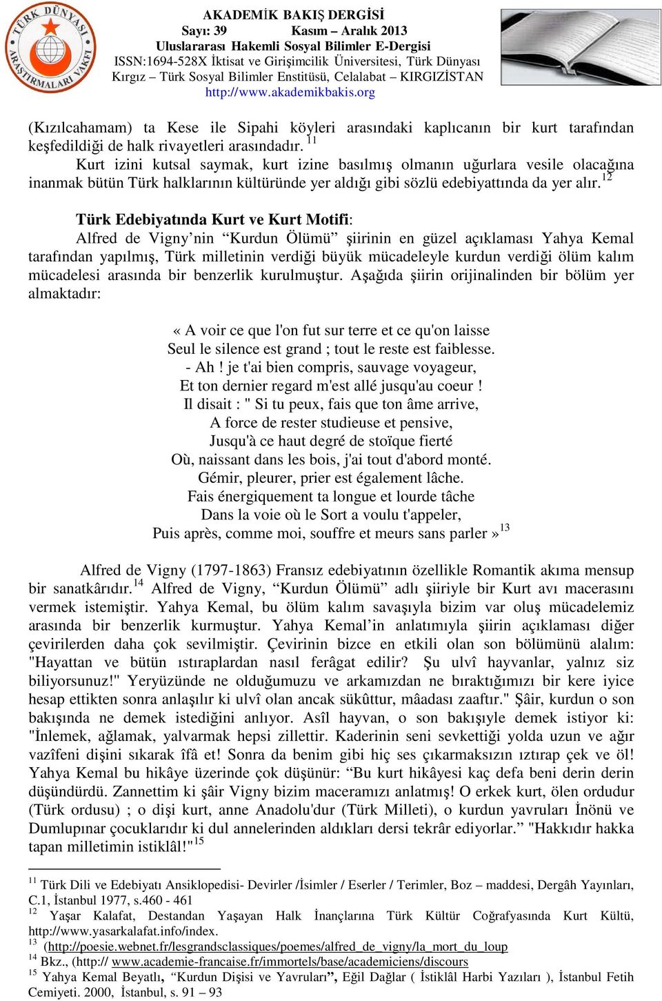 12 Türk Edebiyatında Kurt ve Kurt Motifi: Alfred de Vigny nin Kurdun Ölümü şiirinin en güzel açıklaması Yahya Kemal tarafından yapılmış, Türk milletinin verdiği büyük mücadeleyle kurdun verdiği ölüm