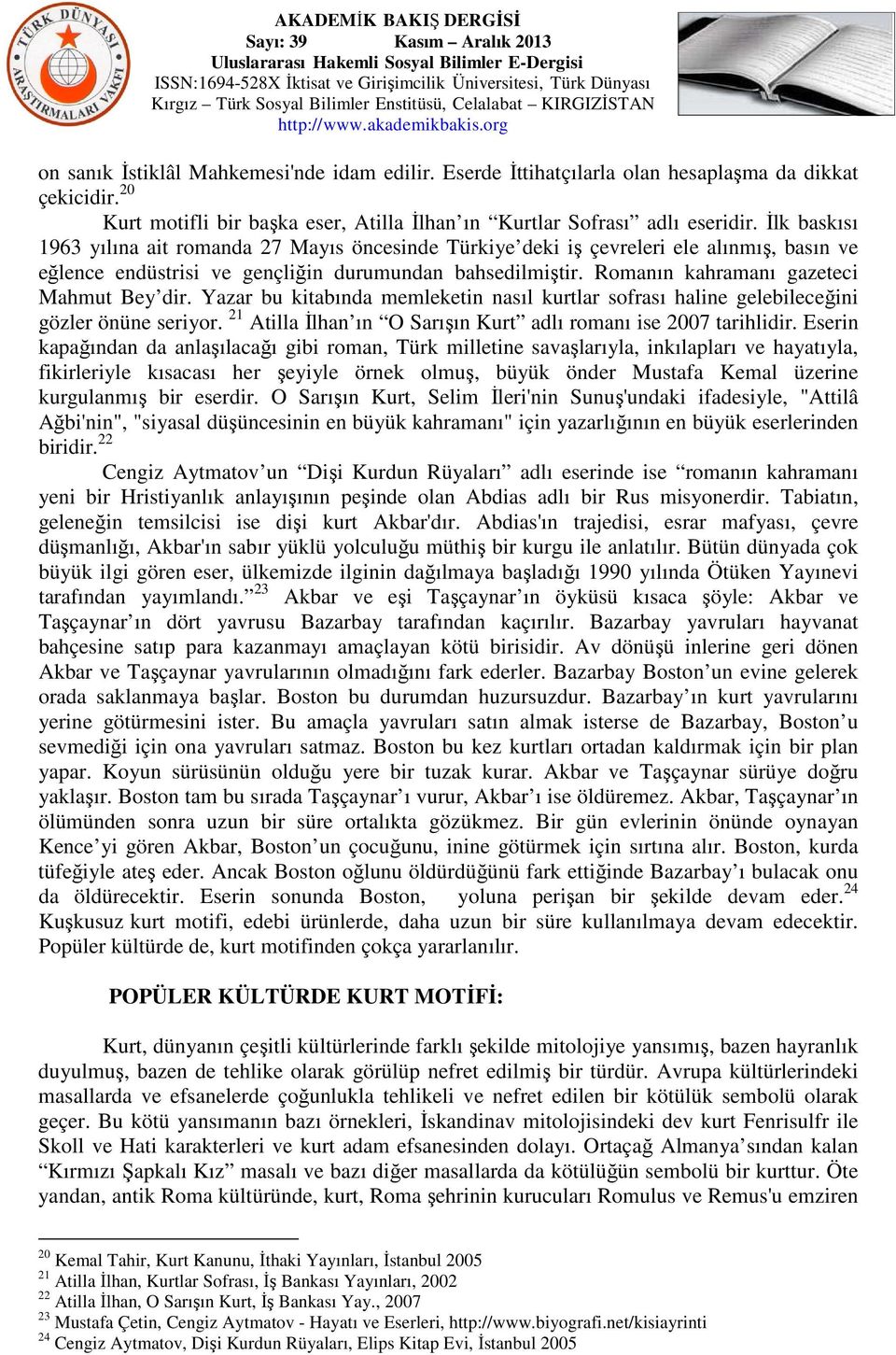 Romanın kahramanı gazeteci Mahmut Bey dir. Yazar bu kitabında memleketin nasıl kurtlar sofrası haline gelebileceğini gözler önüne seriyor.