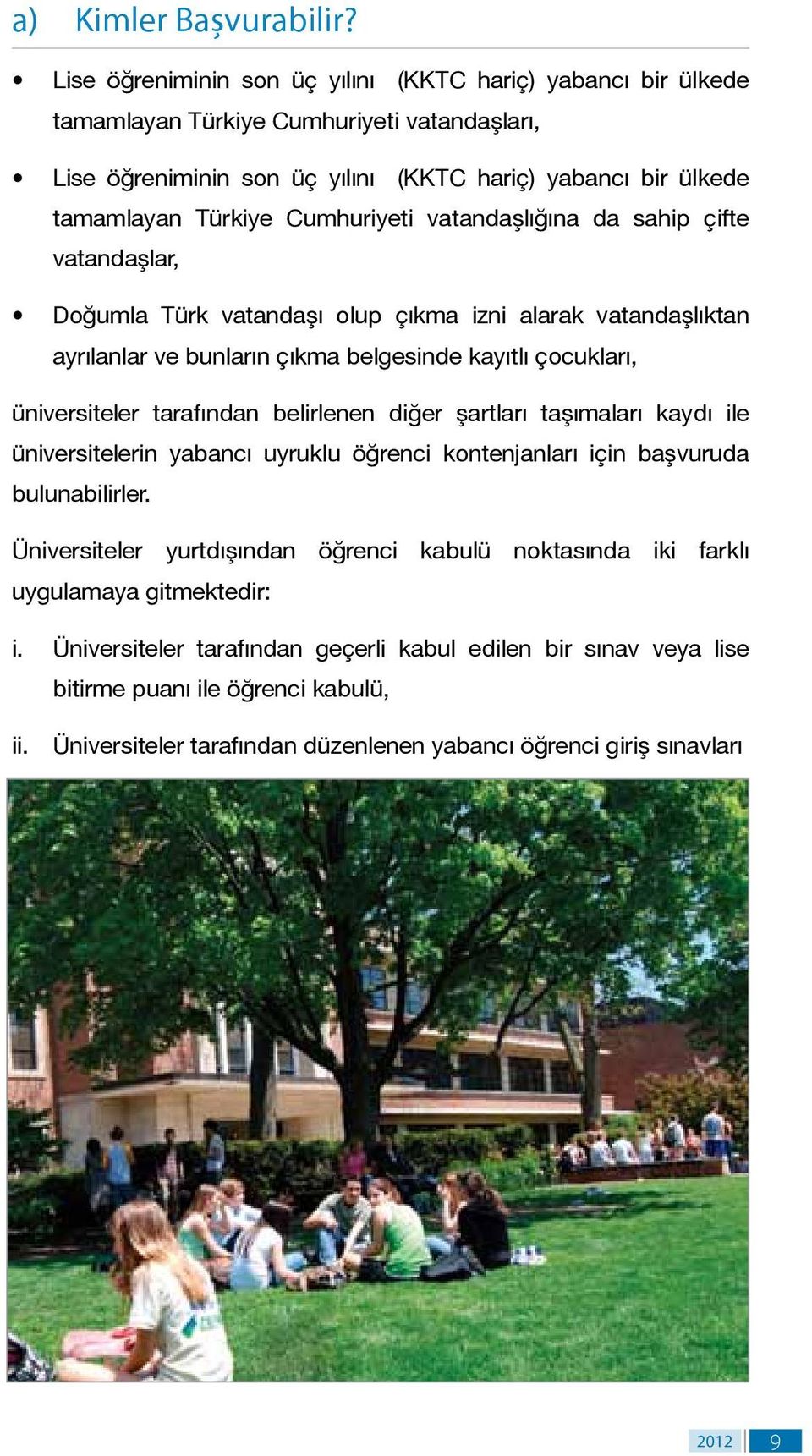 Cumhuriyeti vatandaşlığına da sahip çifte vatandaşlar, Doğumla Türk vatandaşı olup çıkma izni alarak vatandaşlıktan ayrılanlar ve bunların çıkma belgesinde kayıtlı çocukları, üniversiteler tarafından