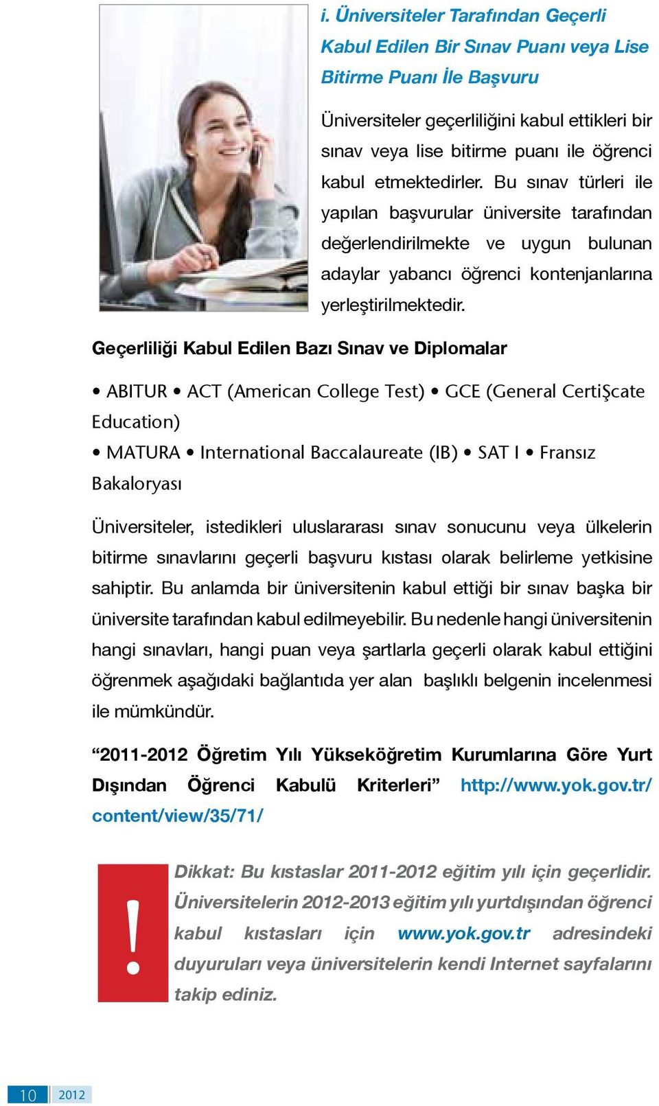 Geçerliliği Kabul Edilen Bazı Sınav ve Diplomalar ABITUR ACT (American College Test) GCE (General Certificate Education) MATURA International Baccalaureate (IB) SAT I Fransız Bakaloryası