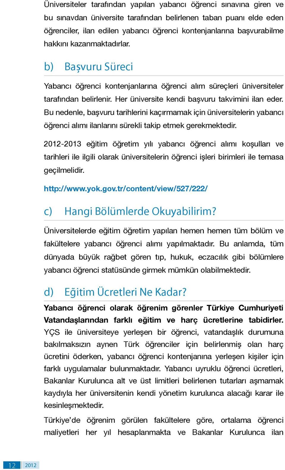 Bu nedenle, başvuru tarihlerini kaçırmamak için üniversitelerin yabancı öğrenci alımı ilanlarını sürekli takip etmek gerekmektedir.