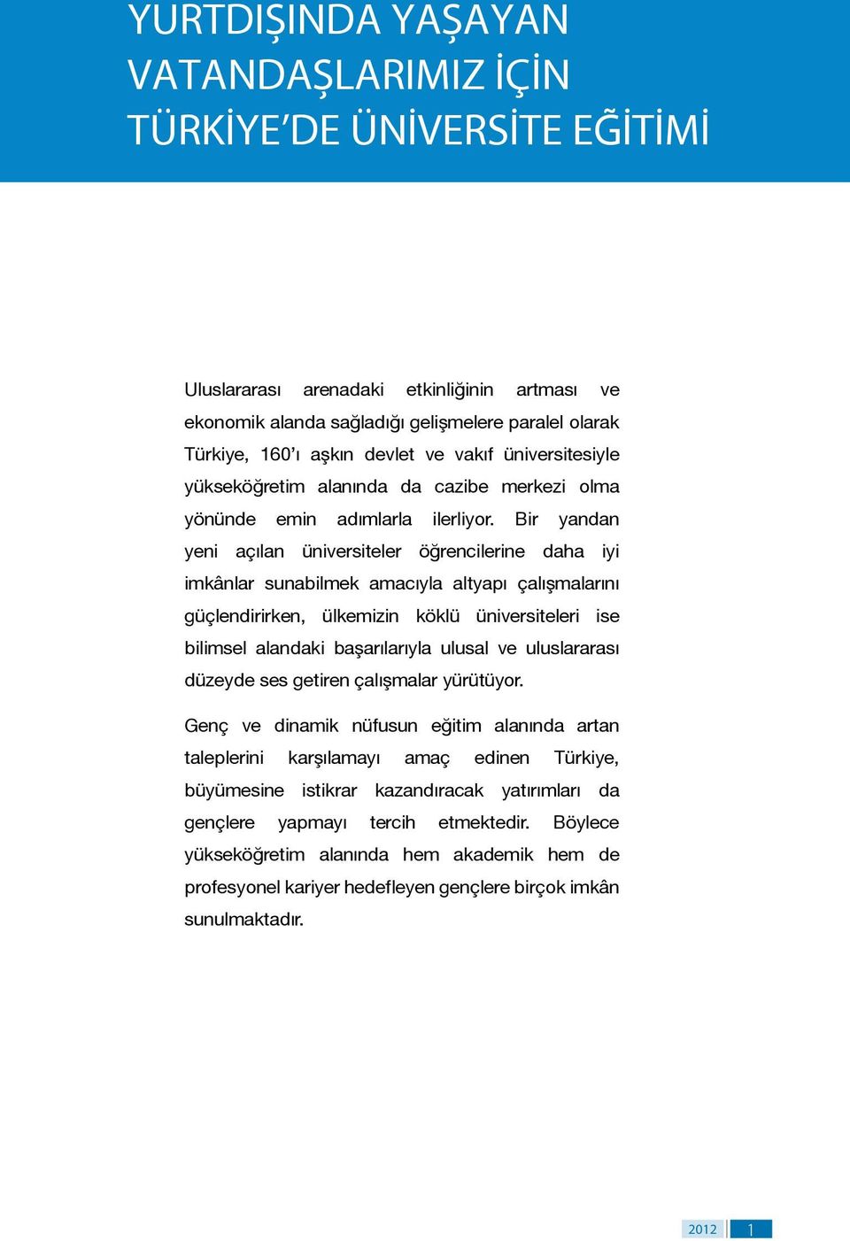 Bir yandan yeni açılan üniversiteler öğrencilerine daha iyi imkânlar sunabilmek amacıyla altyapı çalışmalarını güçlendirirken, ülkemizin köklü üniversiteleri ise bilimsel alandaki başarılarıyla