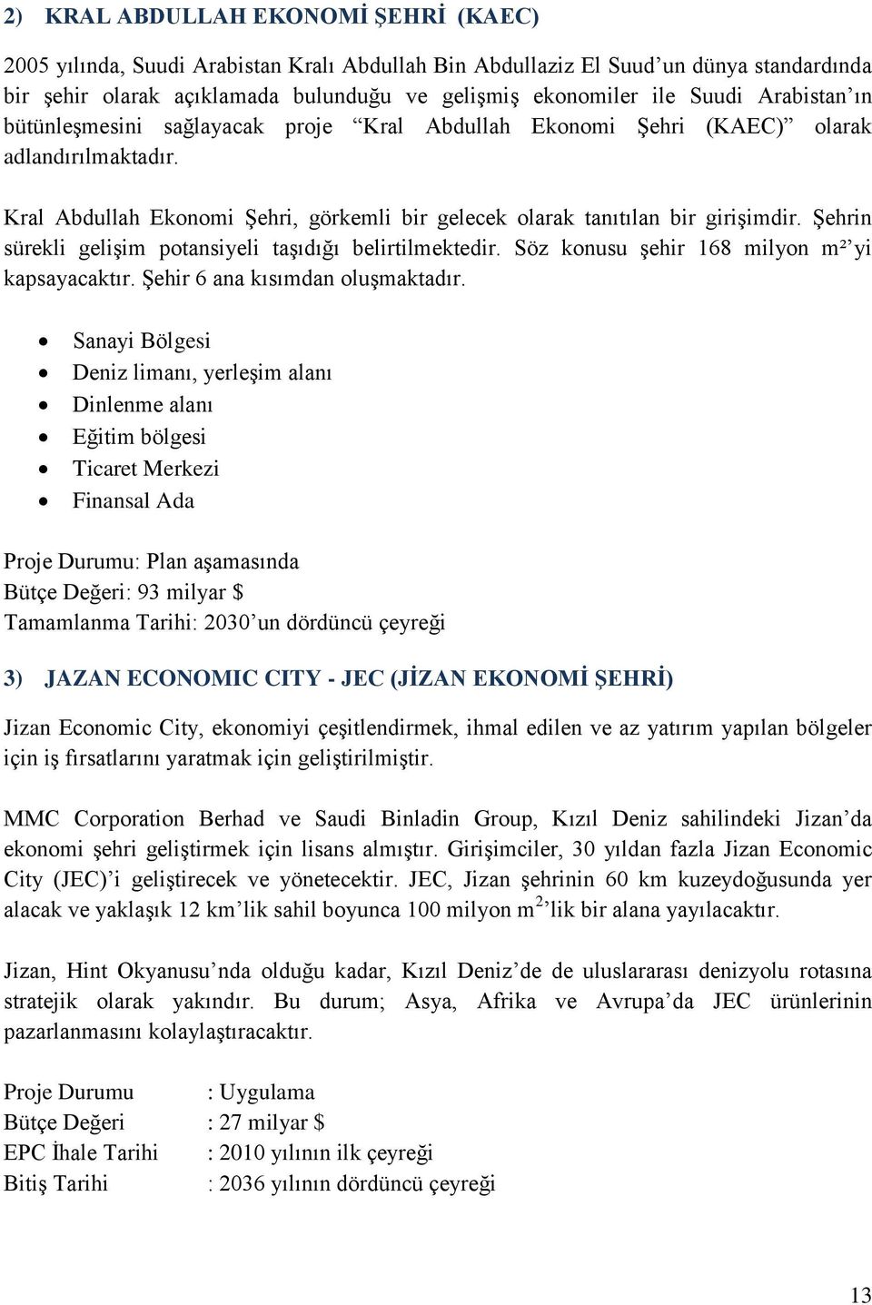 Şehrin sürekli gelişim potansiyeli taşıdığı belirtilmektedir. Söz konusu şehir 168 milyon m² yi kapsayacaktır. Şehir 6 ana kısımdan oluşmaktadır.