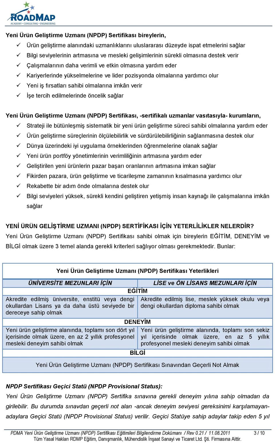 sahibi olmalarına imkân verir ĠĢe tercih edilmelerinde öncelik sağlar Yeni Ürün GeliĢtirme Uzmanı (NPDP) Sertifikası, -sertifikalı uzmanlar vasıtasıyla- kurumların, Strateji ile bütünleģmiģ