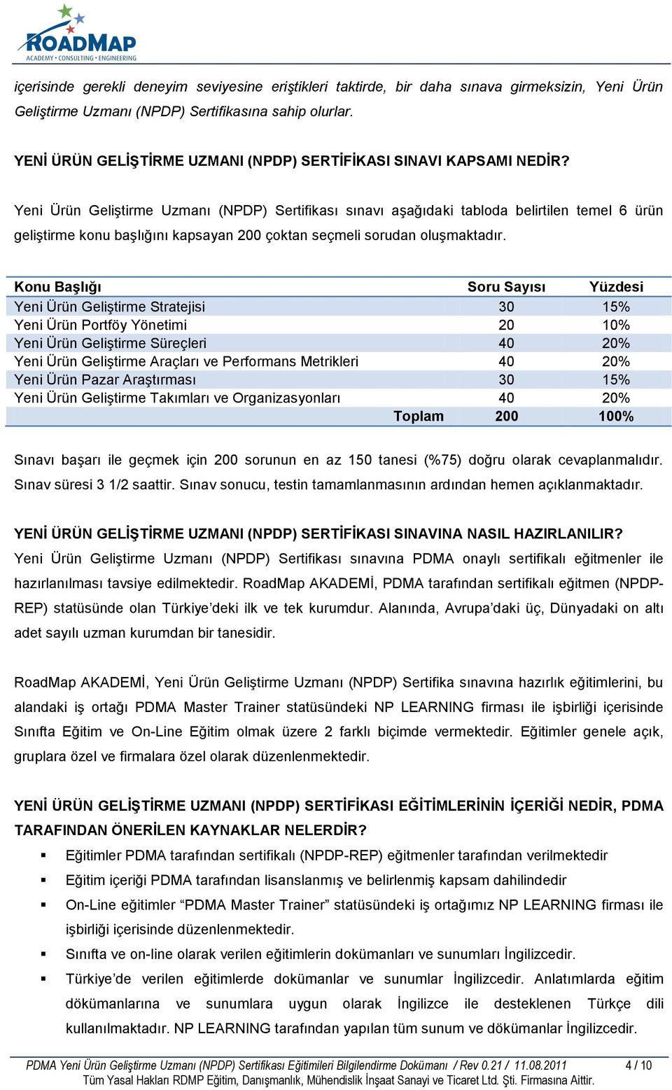 Yeni Ürün GeliĢtirme Uzmanı (NPDP) Sertifikası sınavı aģağıdaki tabloda belirtilen temel 6 ürün geliģtirme konu baģlığını kapsayan 200 çoktan seçmeli sorudan oluģmaktadır.