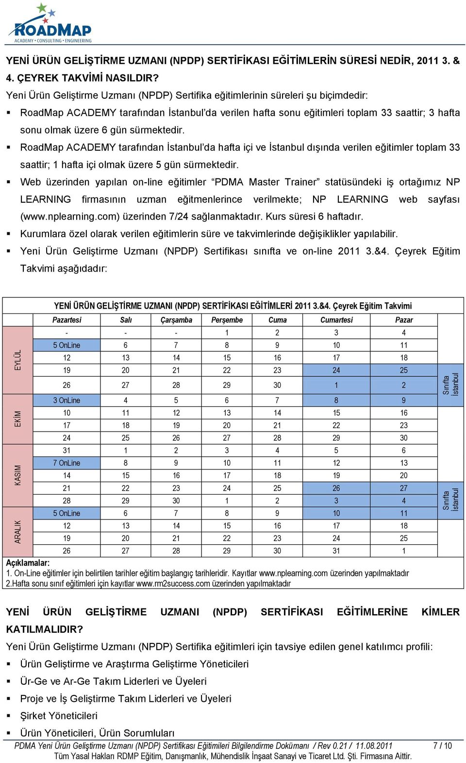 gün sürmektedir. RoadMap ACADEMY tarafından Ġstanbul da hafta içi ve Ġstanbul dıģında verilen eğitimler toplam 33 saattir; 1 hafta içi olmak üzere 5 gün sürmektedir.