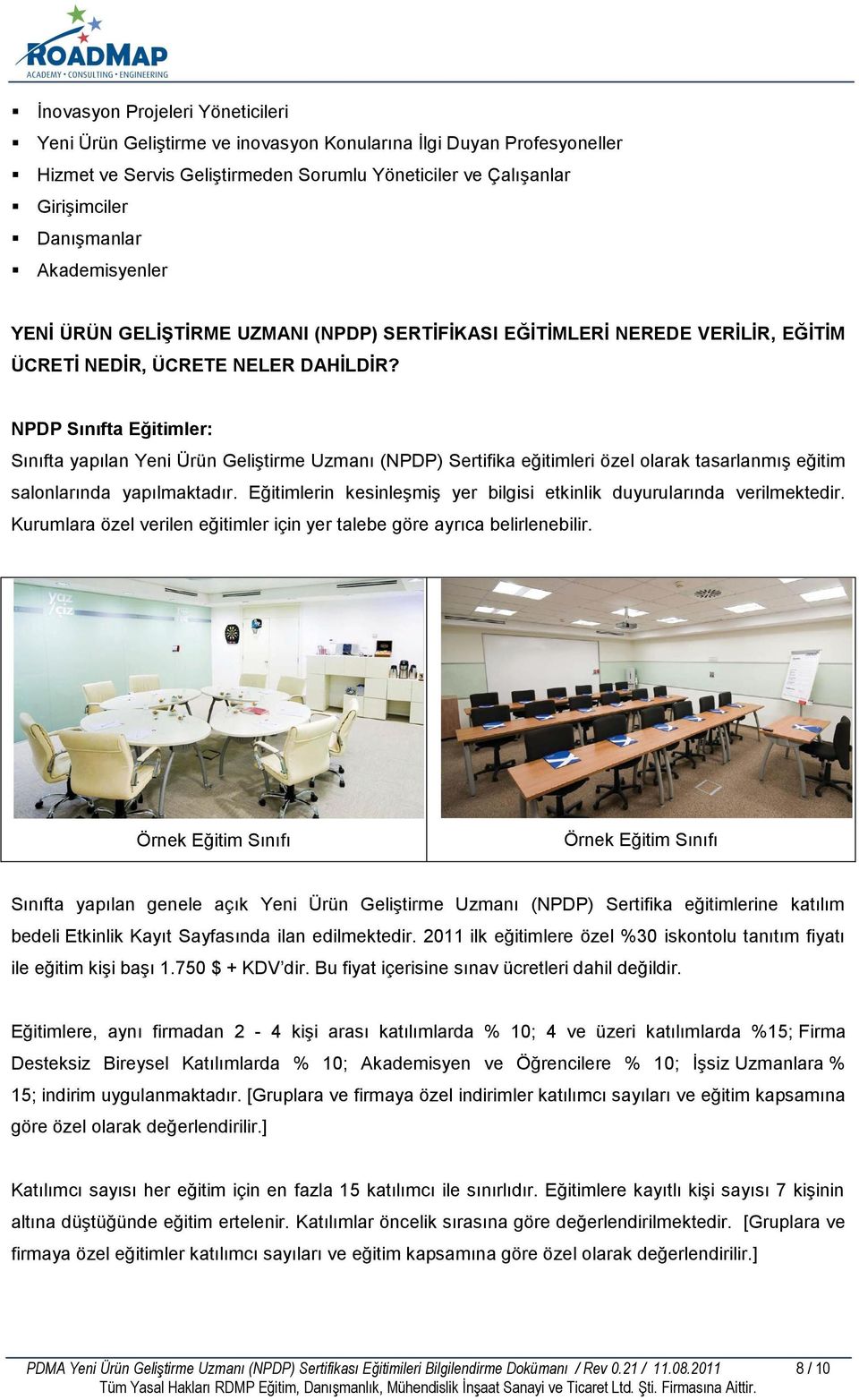 NPDP Sınıfta Eğitimler: Sınıfta yapılan Yeni Ürün GeliĢtirme Uzmanı (NPDP) Sertifika eğitimleri özel olarak tasarlanmıģ eğitim salonlarında yapılmaktadır.