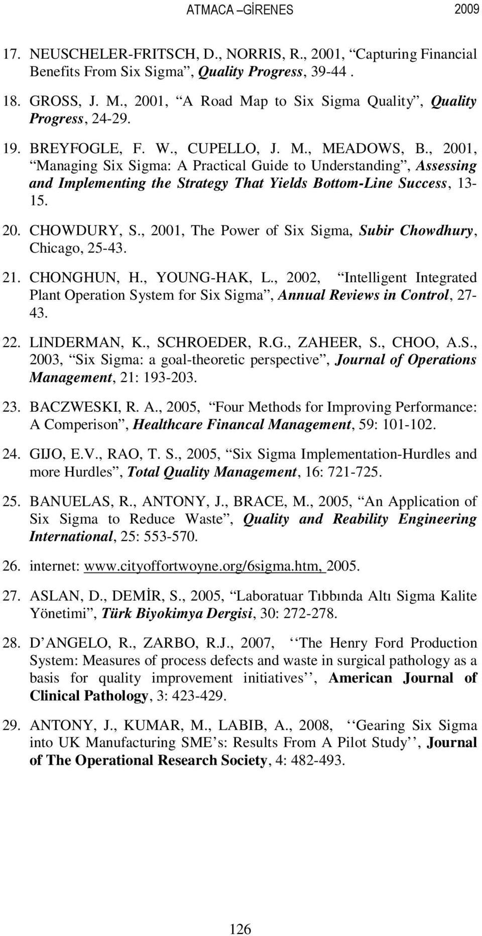 , 2001, Managing Six Sigma: A Practical Guide to Understanding, Assessing and Implementing the Strategy That Yields Bottom-Line Success, 13-15. 20. CHOWDURY, S.